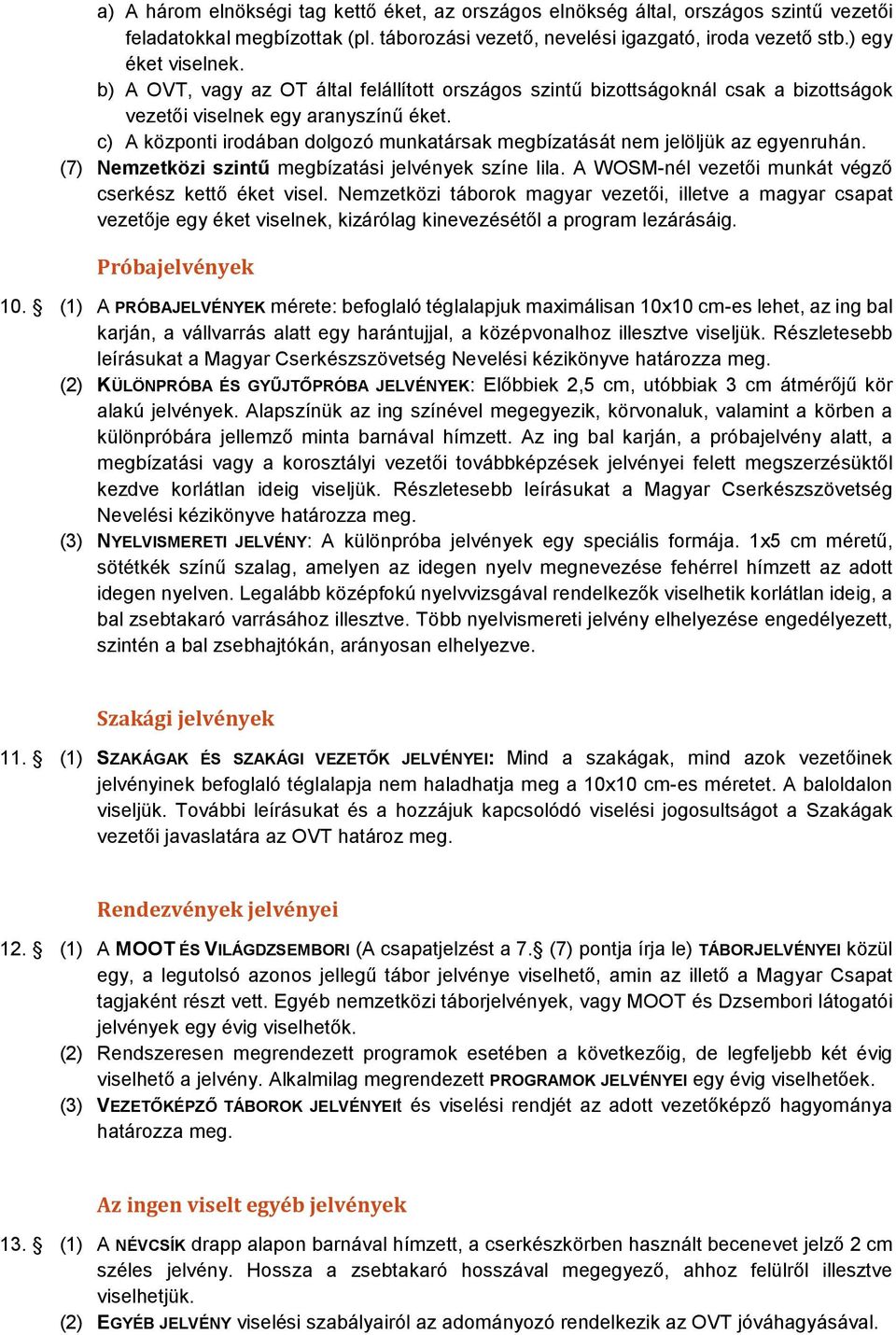 c) A központi irodában dolgozó munkatársak megbízatását nem jelöljük az egyenruhán. (7) Nemzetközi szintű megbízatási jelvények színe lila. A WOSM-nél vezetői munkát végző cserkész kettő éket visel.