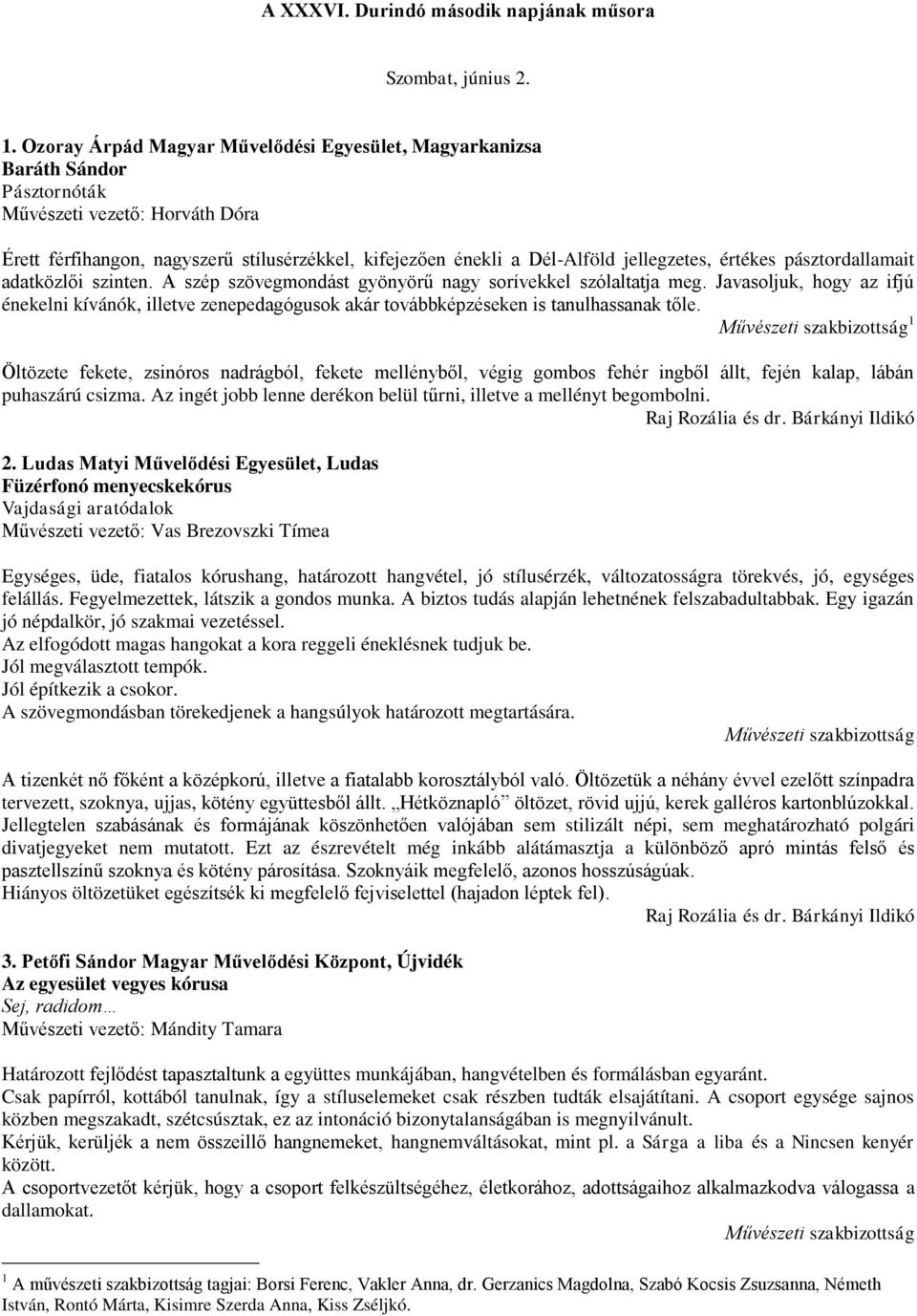 jellegzetes, értékes pásztordallamait adatközlői szinten. A szép szövegmondást gyönyörű nagy sorívekkel szólaltatja meg.