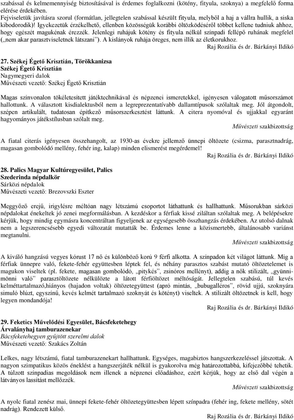 Igyekezetük érzékelhető, ellenben közösségük korábbi öltözködéséről többet kellene tudniuk ahhoz, hogy egészét magukénak érezzék.