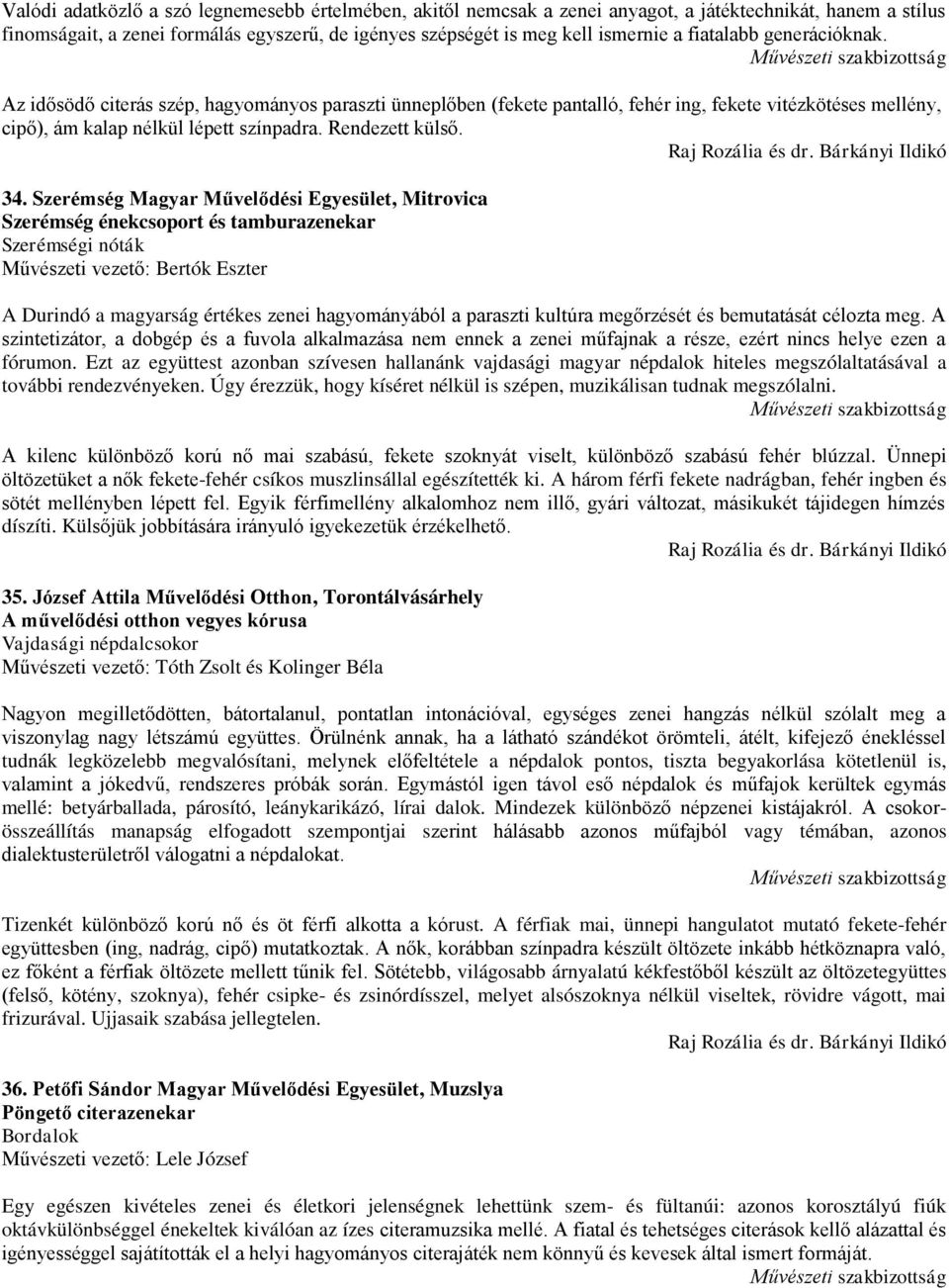 34. Szerémség Magyar Művelődési Egyesület, Mitrovica Szerémség énekcsoport és tamburazenekar Szerémségi nóták Művészeti vezető: Bertók Eszter A Durindó a magyarság értékes zenei hagyományából a