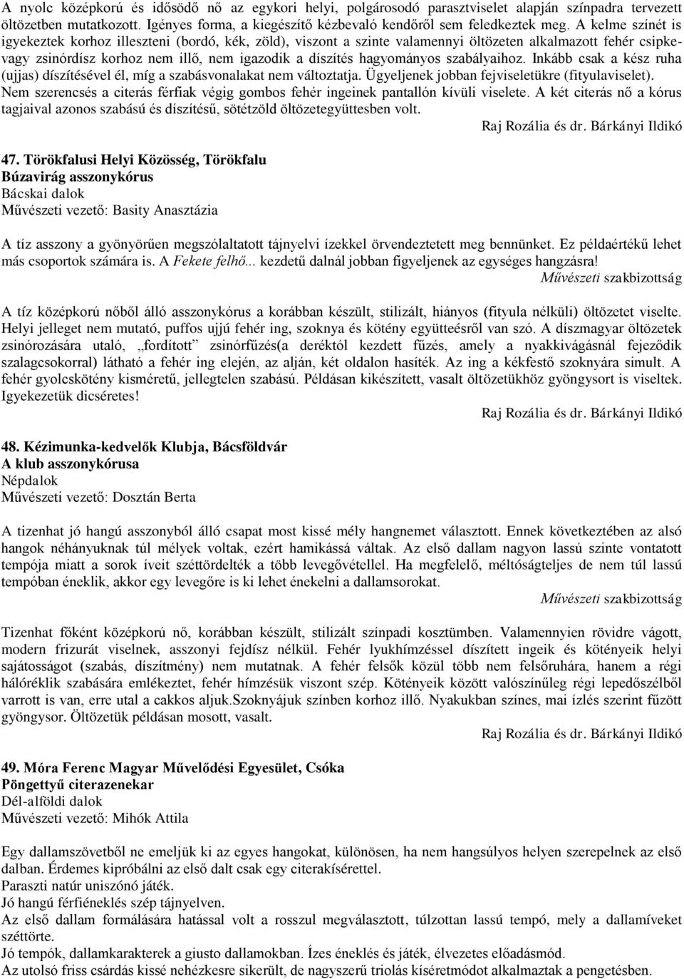 szabályaihoz. Inkább csak a kész ruha (ujjas) díszítésével él, míg a szabásvonalakat nem változtatja. Ügyeljenek jobban fejviseletükre (fityulaviselet).