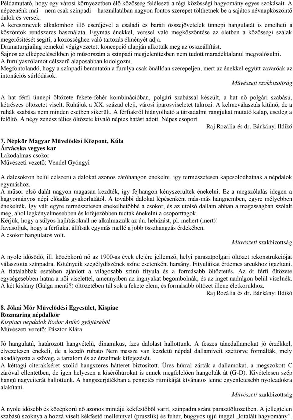 A keresztnevek alkalomhoz illő cseréjével a családi és baráti összejövetelek ünnepi hangulatát is emelheti a köszöntők rendszeres használata.