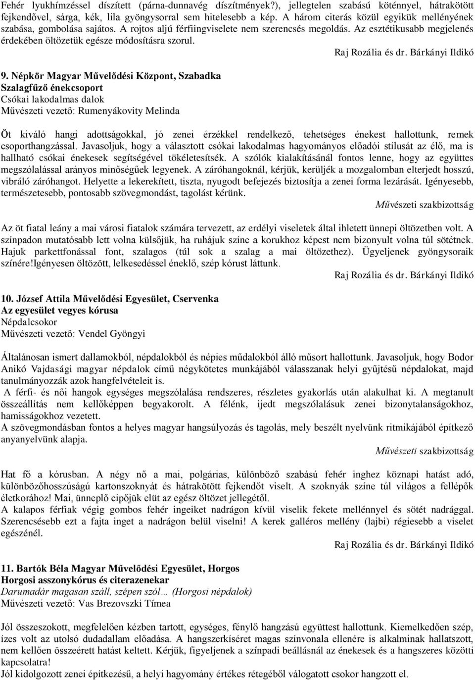 9. Népkör Magyar Művelődési Központ, Szabadka Szalagfűző énekcsoport Csókai lakodalmas dalok Művészeti vezető: Rumenyákovity Melinda Öt kiváló hangi adottságokkal, jó zenei érzékkel rendelkező,