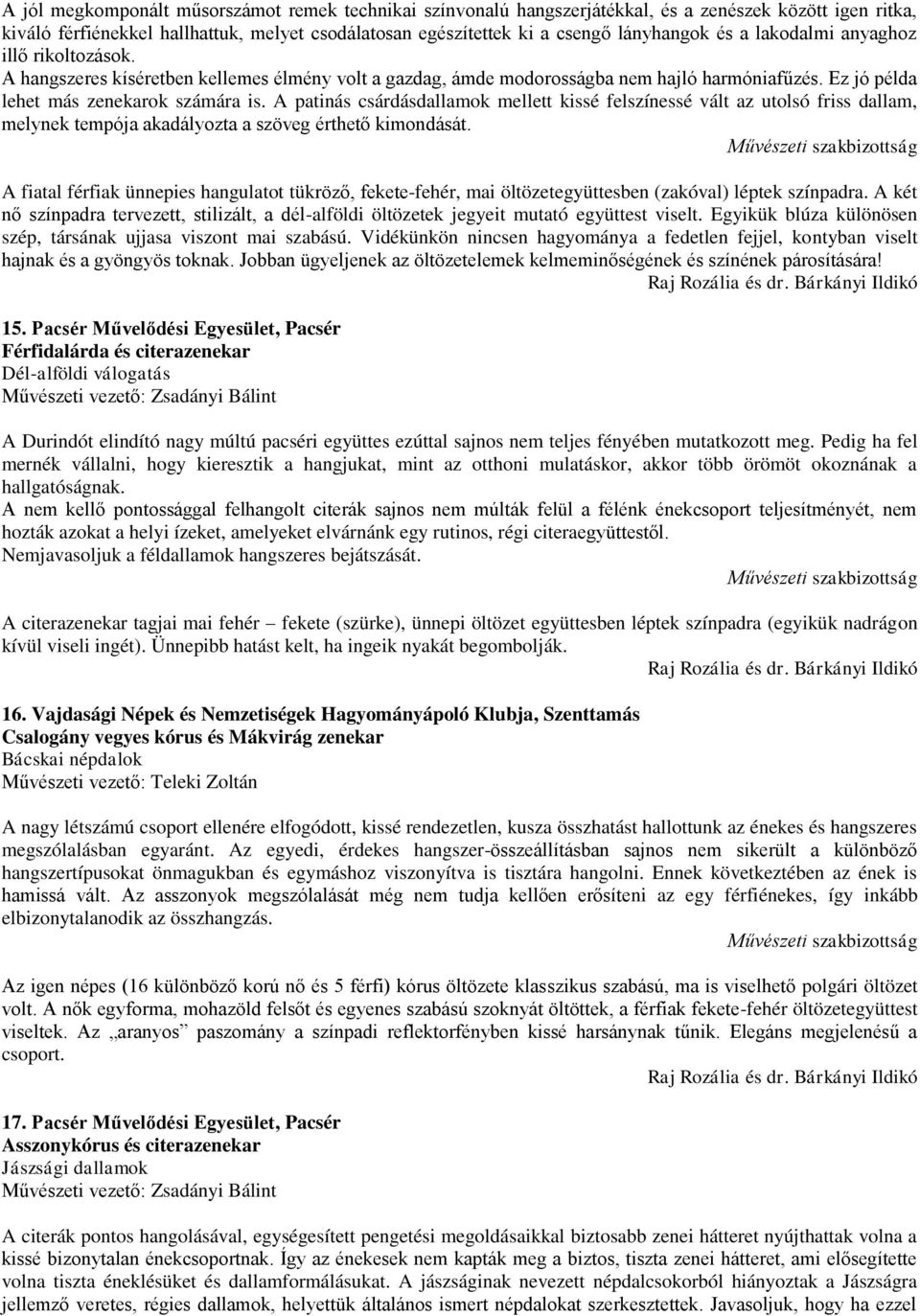 A patinás csárdásdallamok mellett kissé felszínessé vált az utolsó friss dallam, melynek tempója akadályozta a szöveg érthető kimondását.