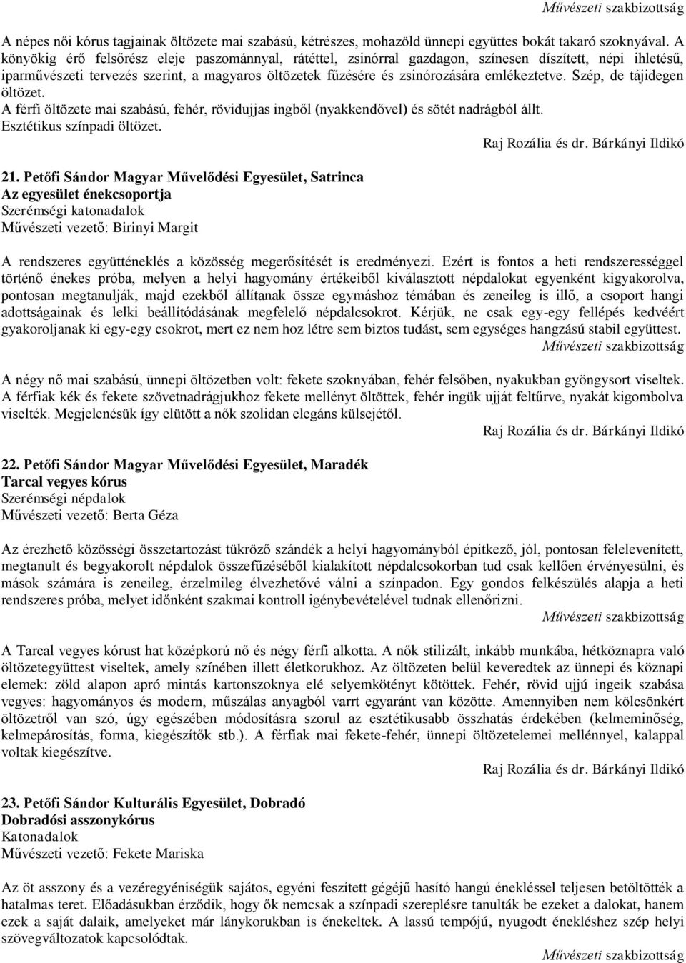 emlékeztetve. Szép, de tájidegen öltözet. A férfi öltözete mai szabású, fehér, rövidujjas ingből (nyakkendővel) és sötét nadrágból állt. Esztétikus színpadi öltözet. 21.