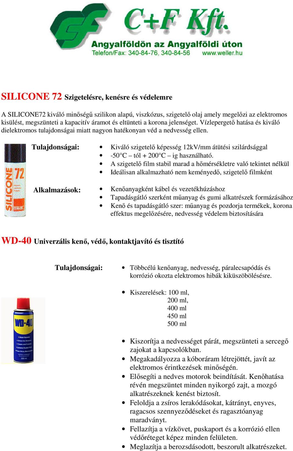 Kiváló szigetelő képesség 12kV/mm átütési szilárdsággal -50 C tól + 200 C ig használható.