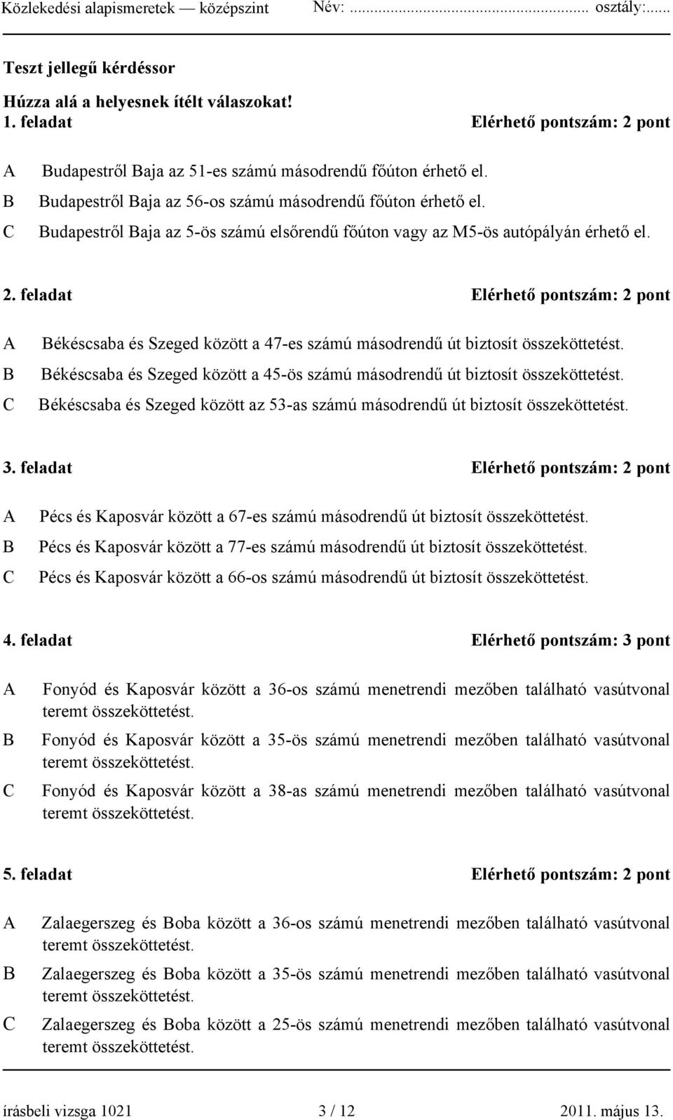 feladat Elérhető pontszám: 2 pont A Békéscsaba és Szeged között a 47-es számú másodrendű út biztosít összeköttetést. B Békéscsaba és Szeged között a 45-ös számú másodrendű út biztosít összeköttetést.