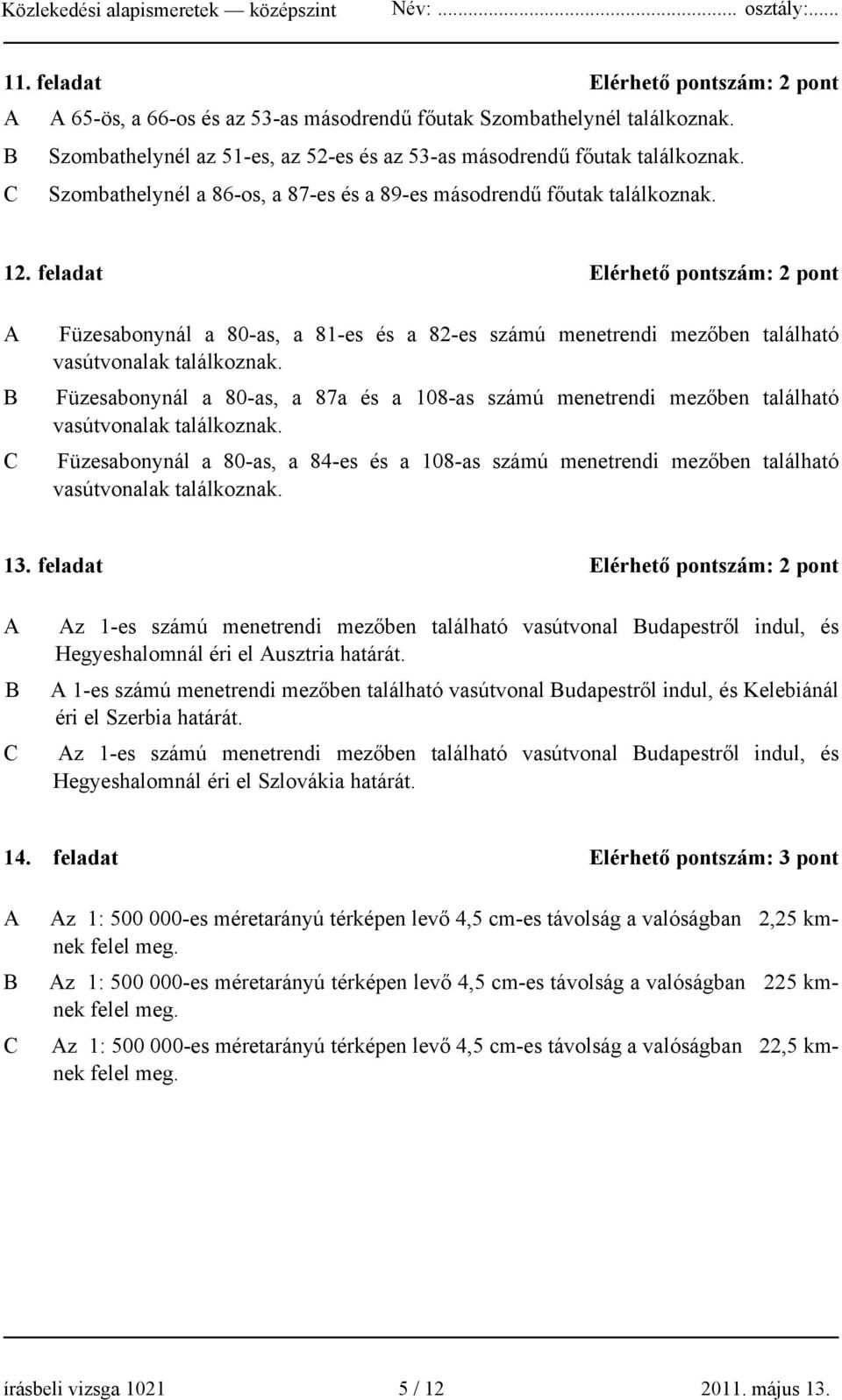 feladat Elérhető pontszám: 2 pont A B C Füzesabonynál a 80-as, a 81-es és a 82-es számú menetrendi mezőben található vasútvonalak találkoznak.