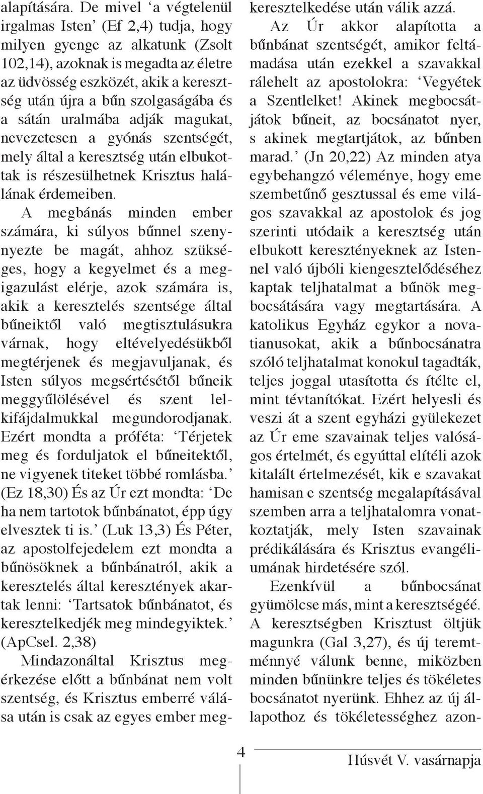 és a sátán uralmába adják magukat, nevezetesen a gyónás szentségét, mely által a keresztség után elbukottak is részesülhetnek Krisztus halálának érdemeiben.