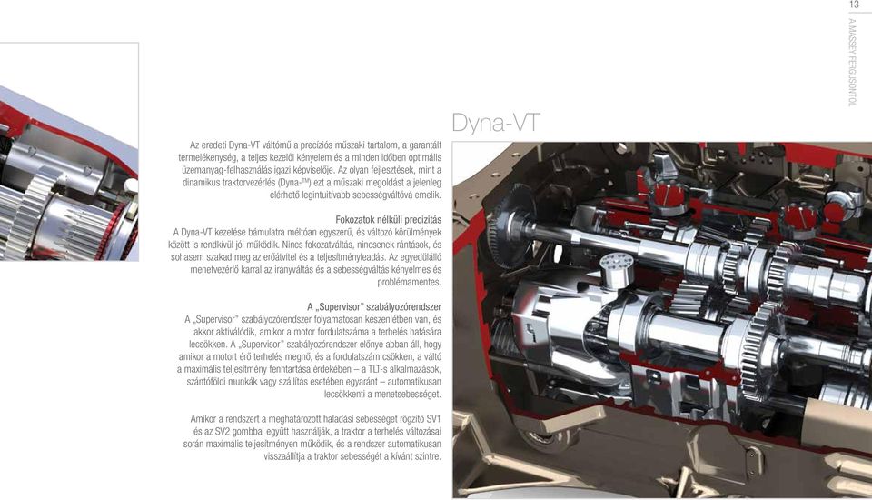Dyna-VT A MASSEY FERGUSONTÓL Fokozatok nélküli precizitás A Dyna-VT kezelése bámulatra méltóan egyszerű, és változó körülmények között is rendkívül jól működik.