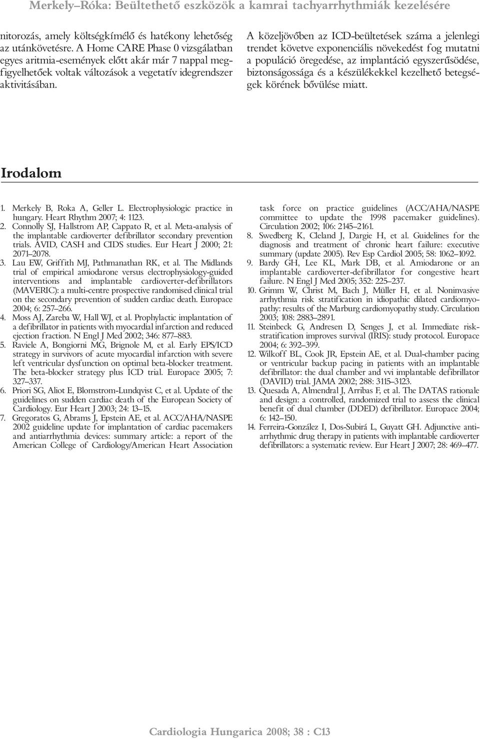 A közeljövõben az ICD-beültetések száma a jelenlegi trendet követve exponenciális növekedést fog mutatni a populáció öregedése, az implantáció egyszerûsödése, biztonságossága és a készülékekkel