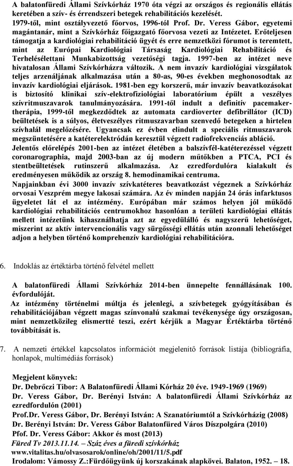 Erőteljesen támogatja a kardiológiai rehabilitáció ügyét és erre nemzetközi fórumot is teremtett, mint az Európai Kardiológiai Társaság Kardiológiai Rehabilitáció és Terhelésélettani Munkabizottság