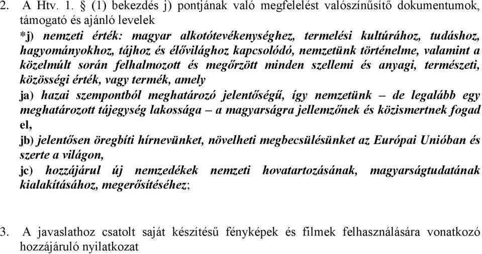 tájhoz és élővilághoz kapcsolódó, nemzetünk történelme, valamint a közelmúlt során felhalmozott és megőrzött minden szellemi és anyagi, természeti, közösségi érték, vagy termék, amely ja) hazai