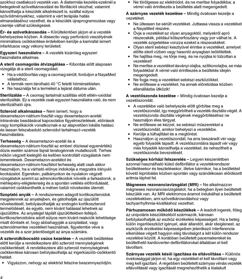 elmaradásához vezethet, és a készülék újraprogramozása vagy cseréje válhat szükségessé. Ér- és szövetkárosodás Körültekintően járjon el a vezeték behelyezése közben.