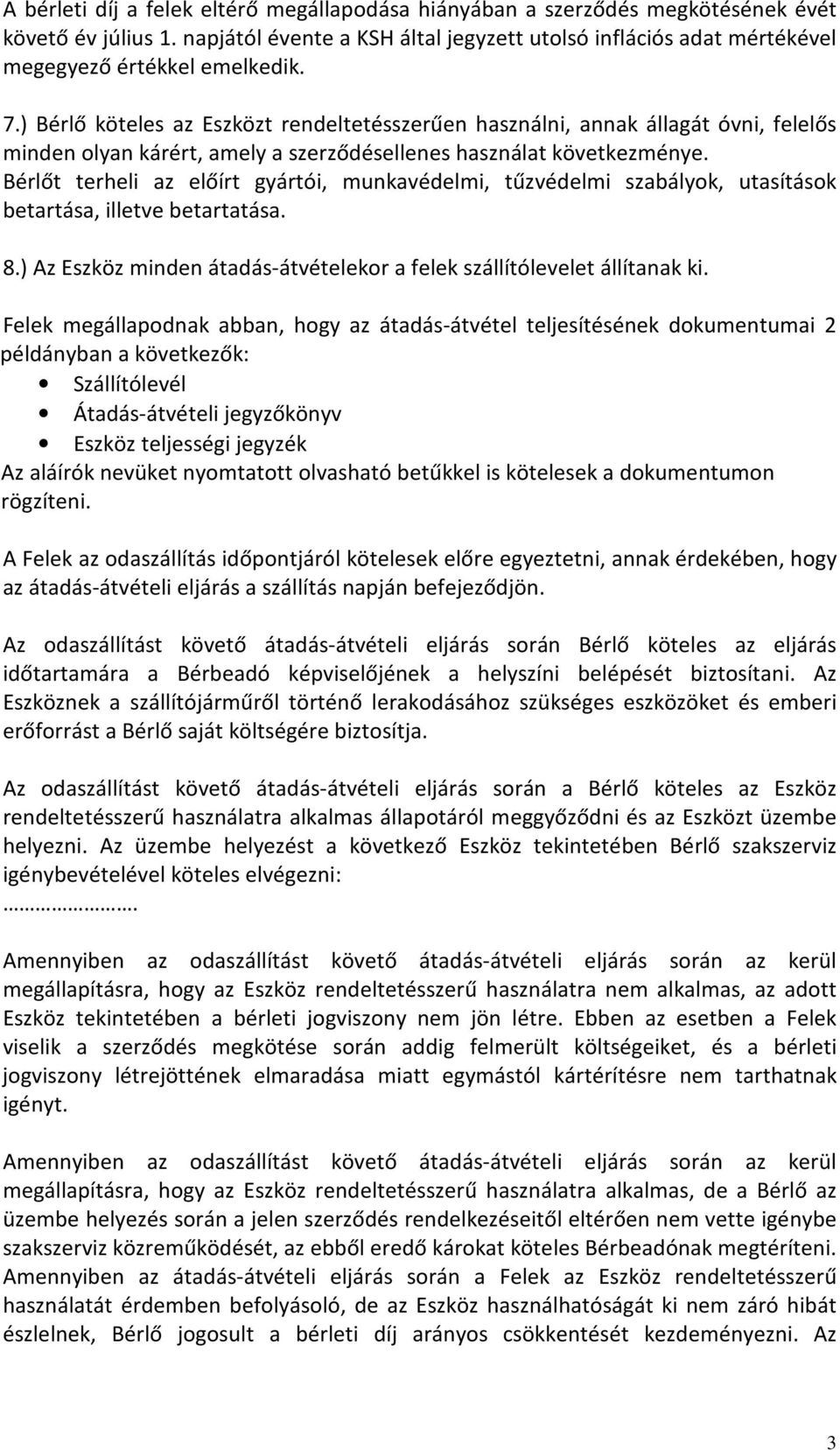 ) Bérlő köteles az Eszközt rendeltetésszerűen használni, annak állagát óvni, felelős minden olyan kárért, amely a szerződésellenes használat következménye.