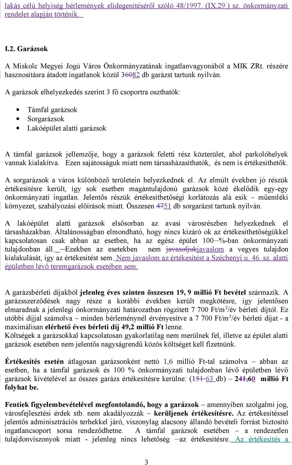 A garázsok elhelyezkedés szerint 3 fő csoportra oszthatók: Támfal garázsok Sorgarázsok Lakóépület alatti garázsok A támfal garázsok jellemzője, hogy a garázsok feletti rész közterület, ahol