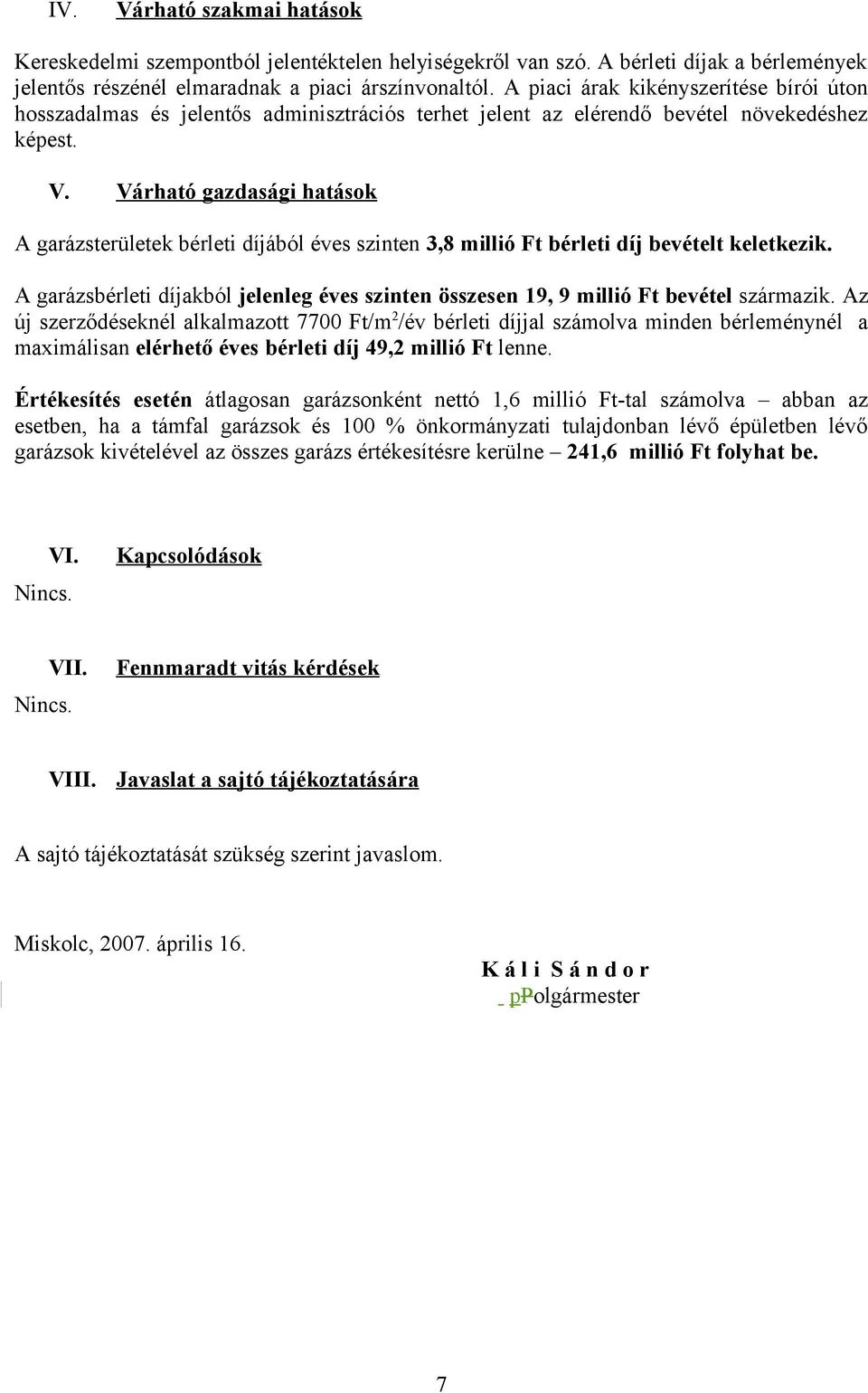 Várható gazdasági hatások A garázsterületek bérleti díjából éves szinten 3,8 millió Ft bérleti díj bevételt keletkezik.