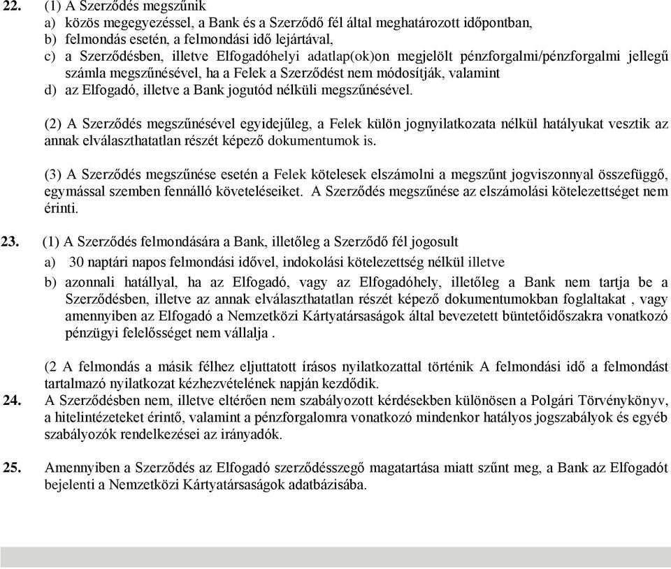 megszűnésével. (2) A Szerződés megszűnésével egyidejűleg, a Felek külön jognyilatkozata nélkül hatályukat vesztik az annak elválaszthatatlan részét képező dokumentumok is.
