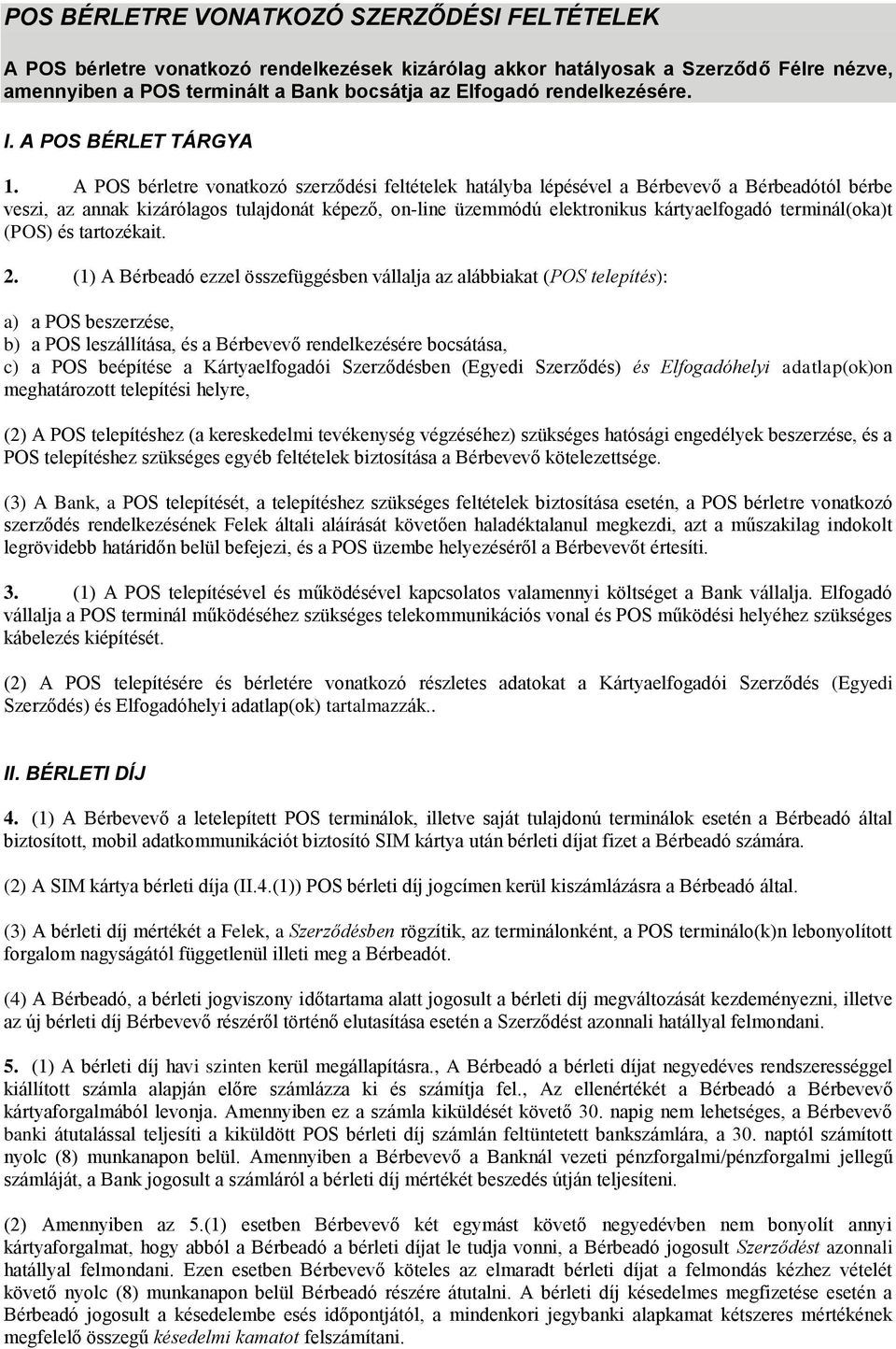 A POS bérletre vonatkozó szerződési feltételek hatályba lépésével a Bérbevevő a Bérbeadótól bérbe veszi, az annak kizárólagos tulajdonát képező, on-line üzemmódú elektronikus kártyaelfogadó