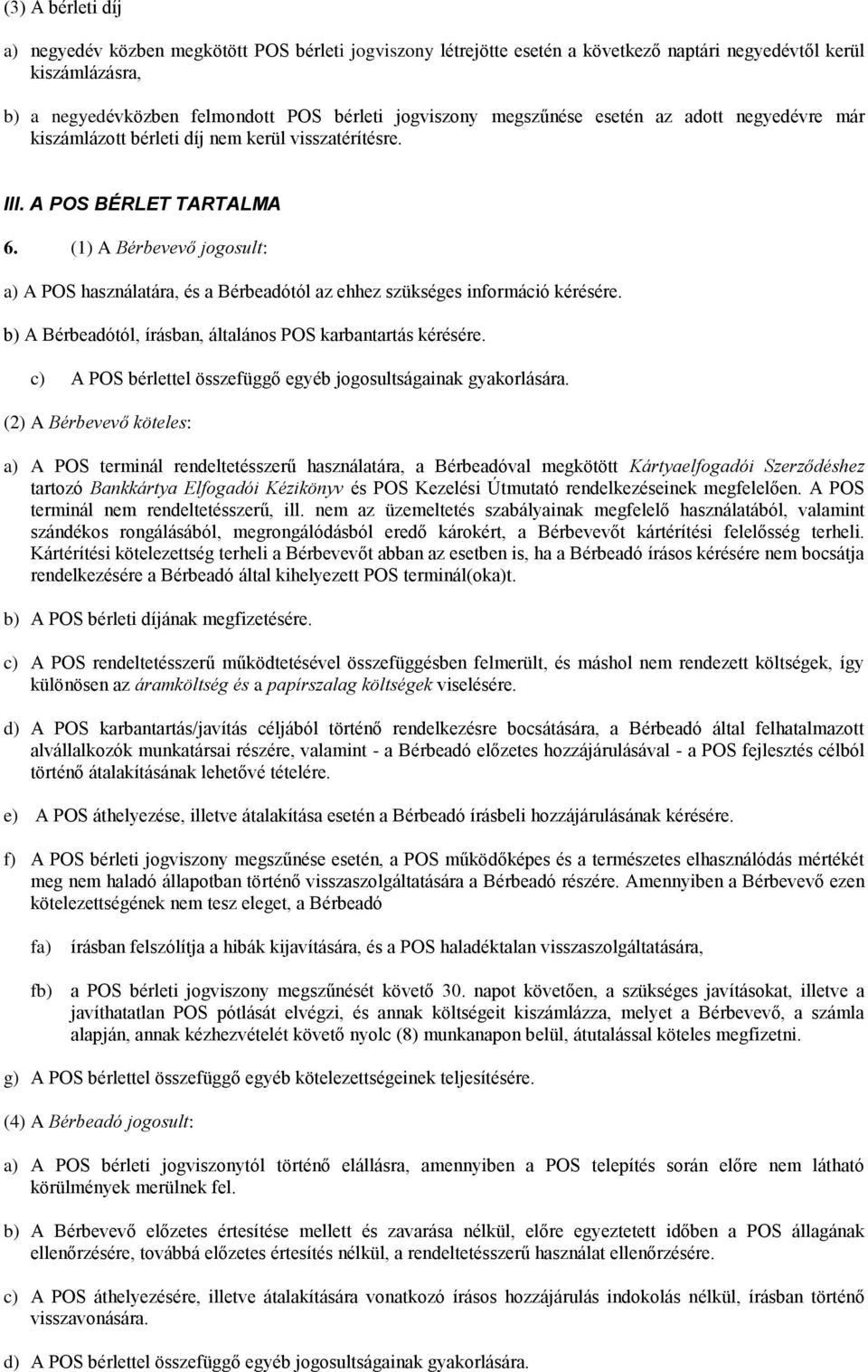 (1) A Bérbevevő jogosult: a) A POS használatára, és a Bérbeadótól az ehhez szükséges információ kérésére. b) A Bérbeadótól, írásban, általános POS karbantartás kérésére.