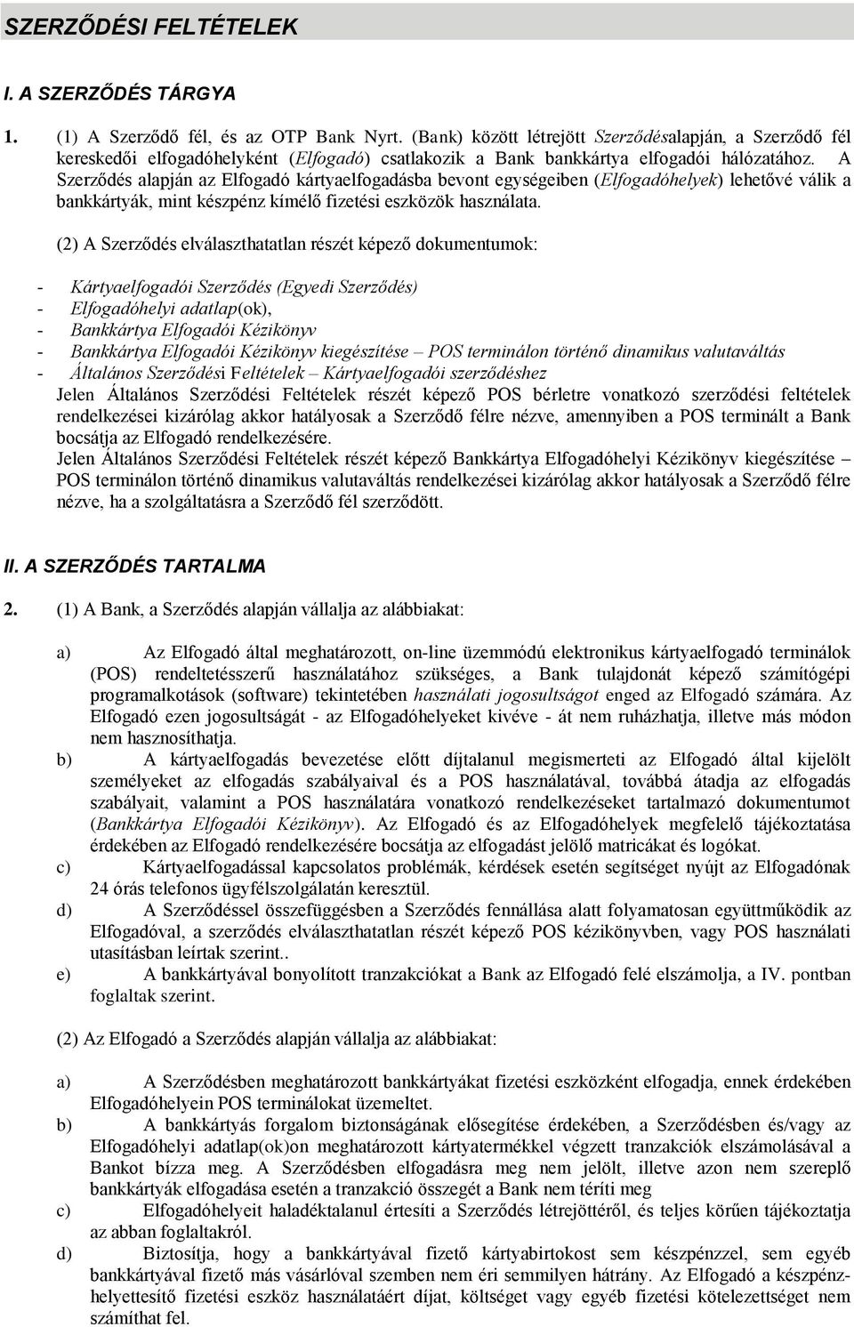 A Szerződés alapján az Elfogadó kártyaelfogadásba bevont egységeiben (Elfogadóhelyek) lehetővé válik a bankkártyák, mint készpénz kímélő fizetési eszközök használata.