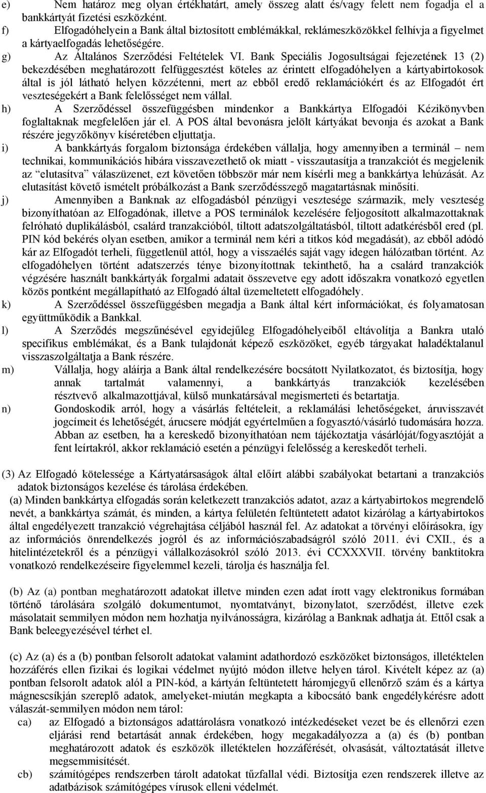 Bank Speciális Jogosultságai fejezetének 13 (2) bekezdésében meghatározott felfüggesztést köteles az érintett elfogadóhelyen a kártyabirtokosok által is jól látható helyen közzétenni, mert az ebből