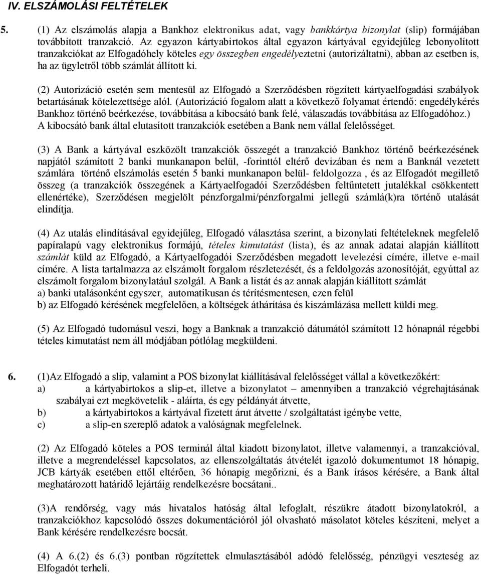több számlát állított ki. (2) Autorizáció esetén sem mentesül az Elfogadó a Szerződésben rögzített kártyaelfogadási szabályok betartásának kötelezettsége alól.