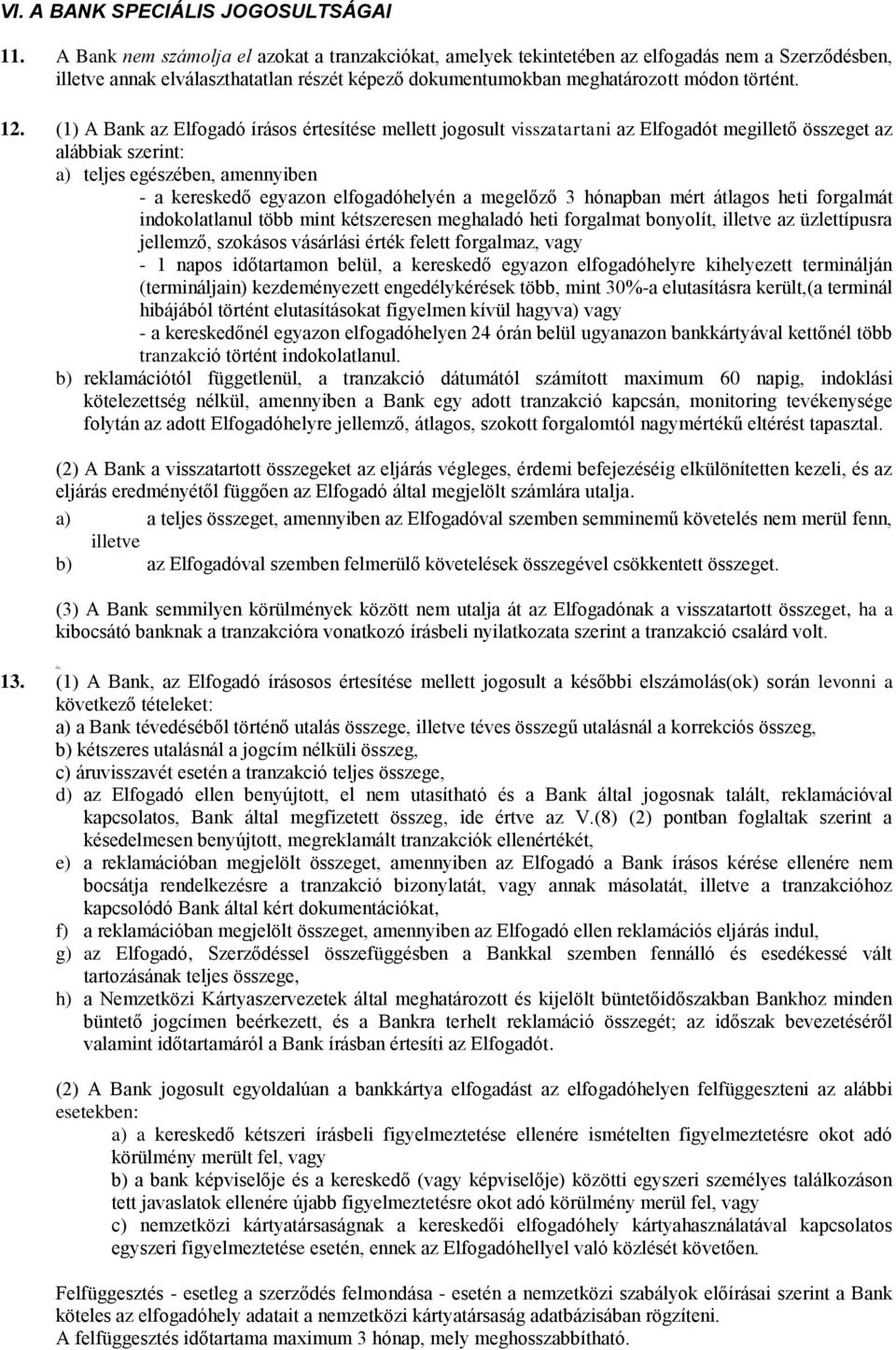 (1) A Bank az Elfogadó írásos értesítése mellett jogosult visszatartani az Elfogadót megillető összeget az alábbiak szerint: a) teljes egészében, amennyiben - a kereskedő egyazon elfogadóhelyén a