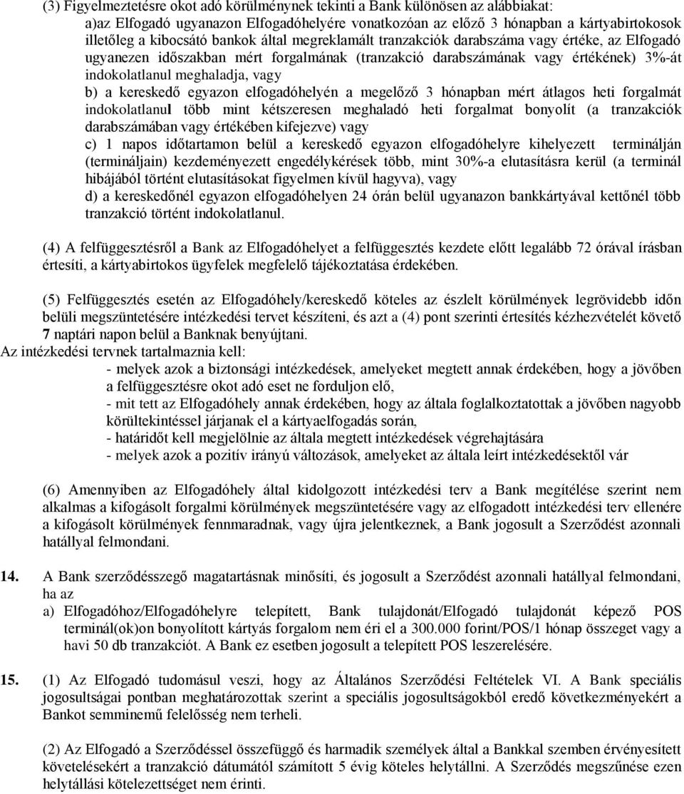 kereskedő egyazon elfogadóhelyén a megelőző 3 hónapban mért átlagos heti forgalmát indokolatlanul több mint kétszeresen meghaladó heti forgalmat bonyolít (a tranzakciók darabszámában vagy értékében