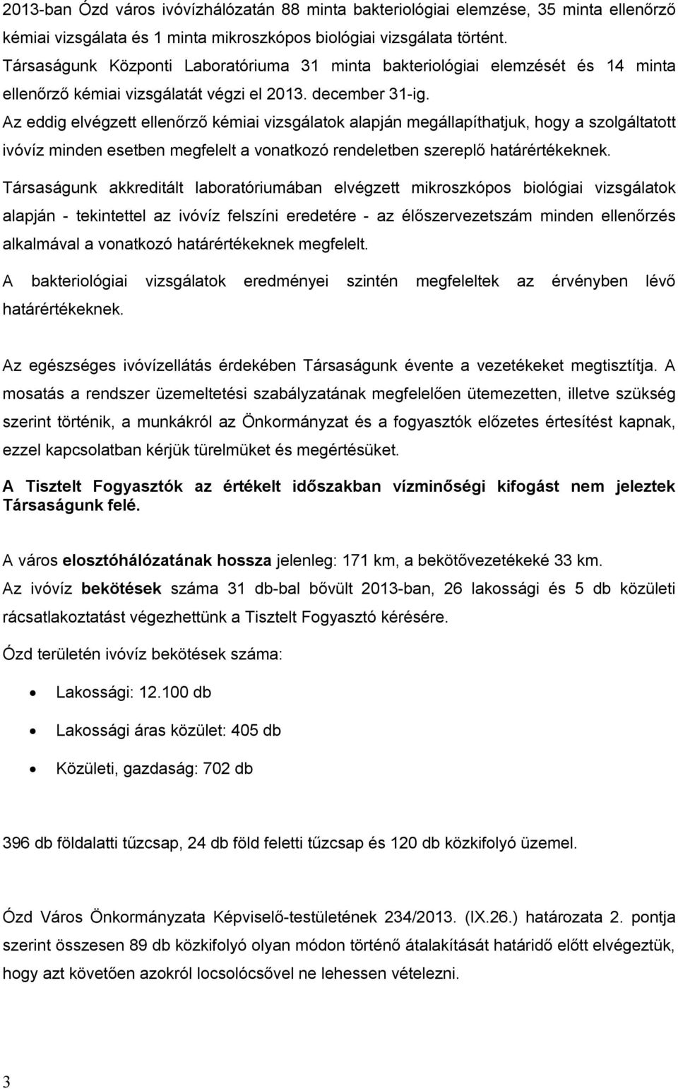 Az eddig elvégzett ellenőrző kémiai vizsgálatok alapján megállapíthatjuk, hogy a szolgáltatott ivóvíz minden esetben megfelelt a vonatkozó rendeletben szereplő határértékeknek.