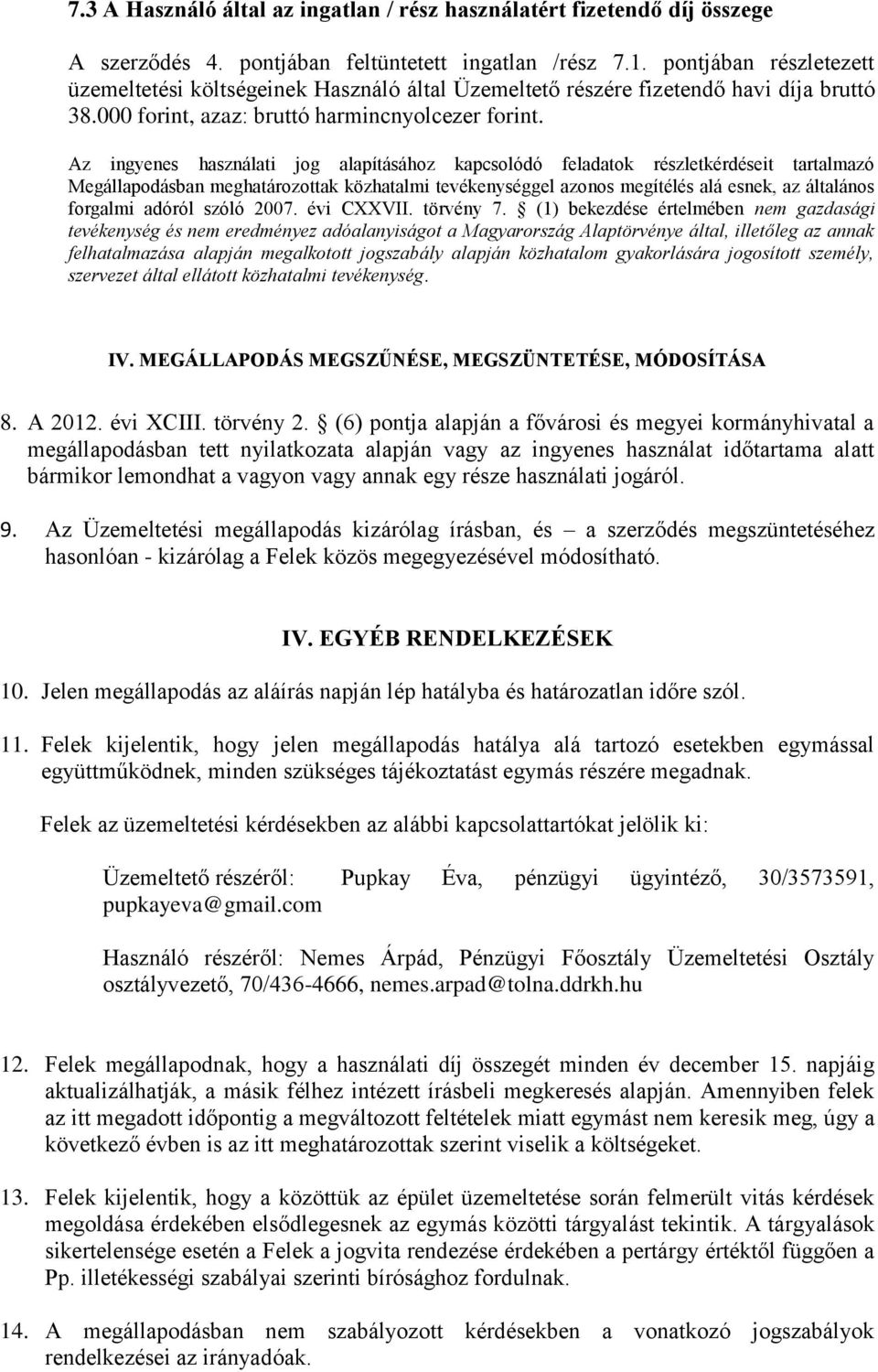 Az ingyenes használati jog alapításához kapcsolódó feladatok részletkérdéseit tartalmazó Megállapodásban meghatározottak közhatalmi tevékenységgel azonos megítélés alá esnek, az általános forgalmi