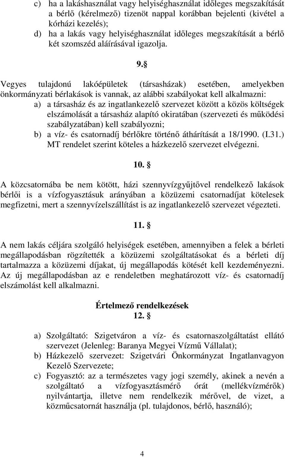 Vegyes tulajdonú lakóépületek (társasházak) esetében, amelyekben önkormányzati bérlakások is vannak, az alábbi szabályokat kell alkalmazni: a) a társasház és az ingatlankezel szervezet között a közös