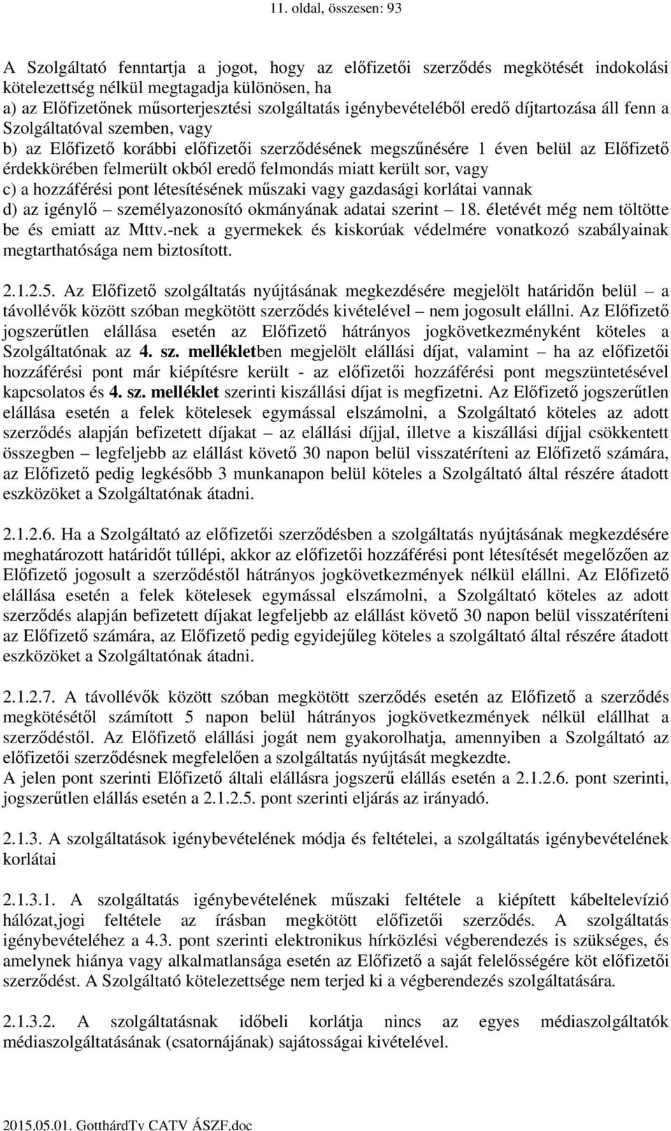 okból eredő felmondás miatt került sor, vagy c) a hozzáférési pont létesítésének műszaki vagy gazdasági korlátai vannak d) az igénylő személyazonosító okmányának adatai szerint 18.