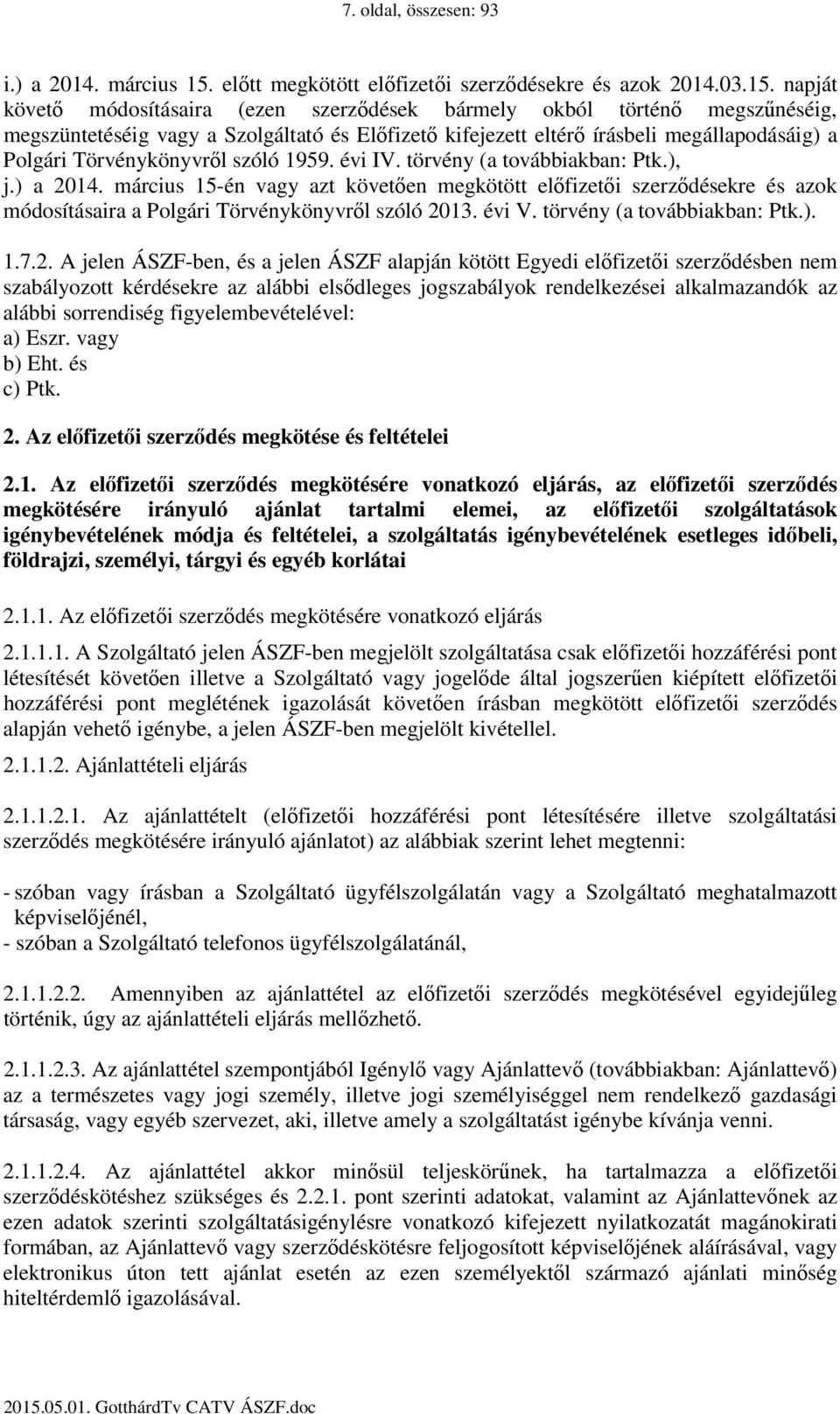 napját követő módosításaira (ezen szerződések bármely okból történő megszűnéséig, megszüntetéséig vagy a Szolgáltató és Előfizető kifejezett eltérő írásbeli megállapodásáig) a Polgári Törvénykönyvről