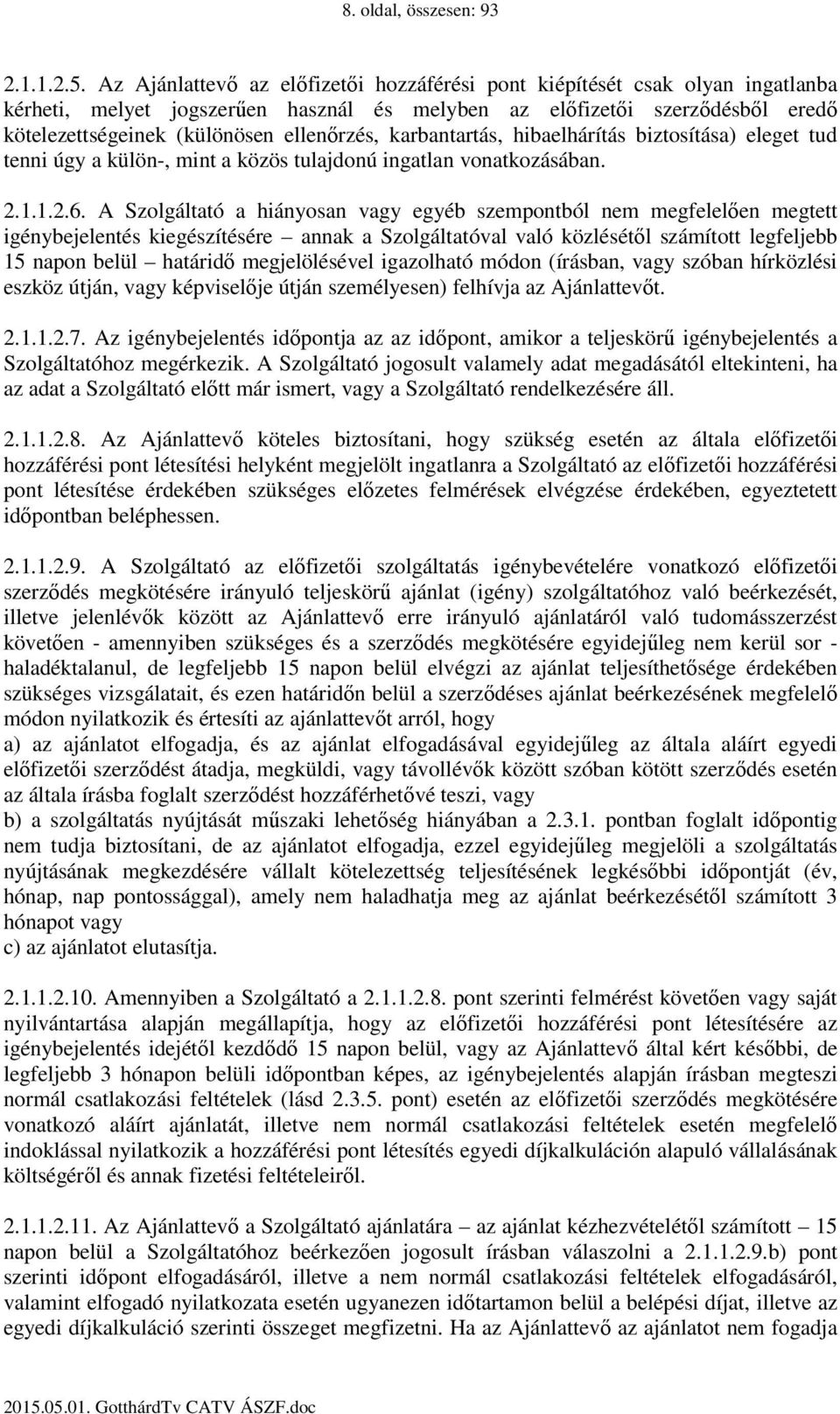 karbantartás, hibaelhárítás biztosítása) eleget tud tenni úgy a külön-, mint a közös tulajdonú ingatlan vonatkozásában. 2.1.1.2.6.