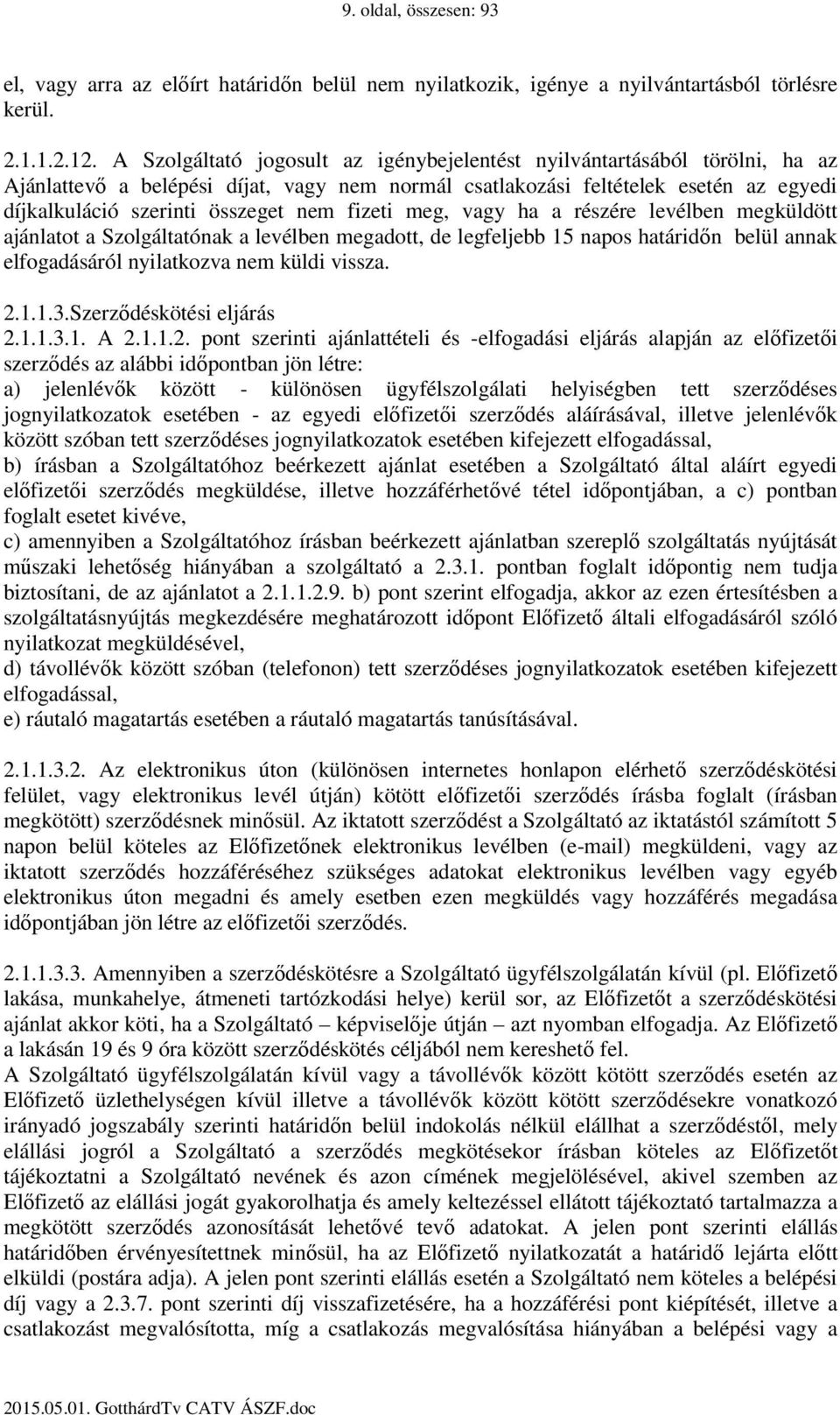 fizeti meg, vagy ha a részére levélben megküldött ajánlatot a Szolgáltatónak a levélben megadott, de legfeljebb 15 napos határidőn belül annak elfogadásáról nyilatkozva nem küldi vissza. 2.1.1.3.