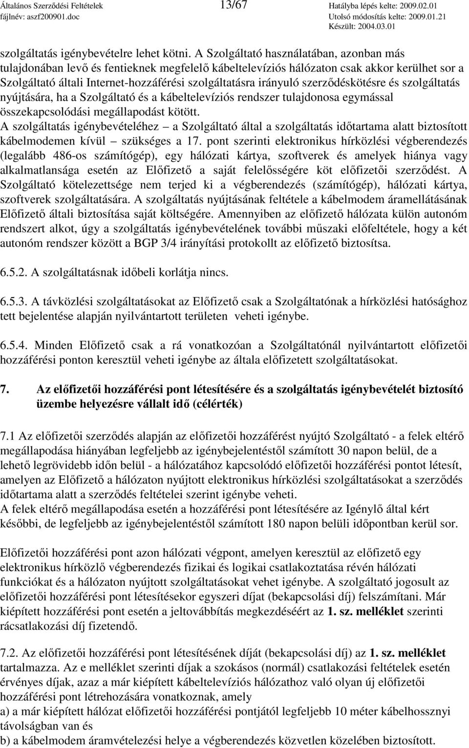 szerzıdéskötésre és szolgáltatás nyújtására, ha a Szolgáltató és a kábeltelevíziós rendszer tulajdonosa egymással összekapcsolódási megállapodást kötött.