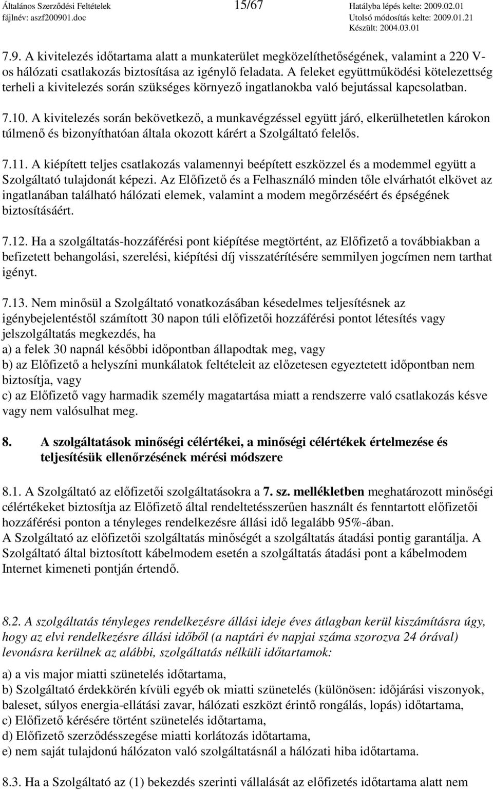 A feleket együttmőködési kötelezettség terheli a kivitelezés során szükséges környezı ingatlanokba való bejutással kapcsolatban. 7.10.