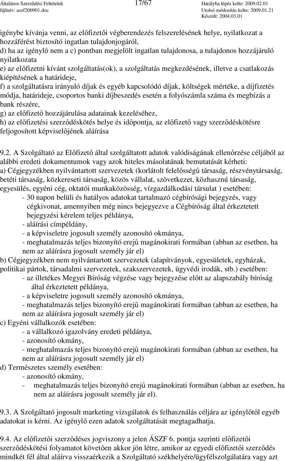 tulajdonosa, a tulajdonos hozzájáruló nyilatkozata e) az elıfizetni kívánt szolgáltatás(ok), a szolgáltatás megkezdésének, illetve a csatlakozás kiépítésének a határideje, f) a szolgáltatásra