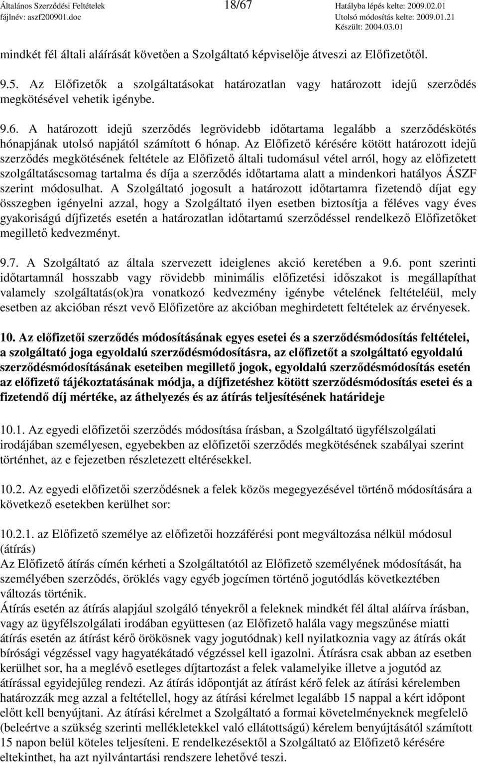 A határozott idejő szerzıdés legrövidebb idıtartama legalább a szerzıdéskötés hónapjának utolsó napjától számított 6 hónap.