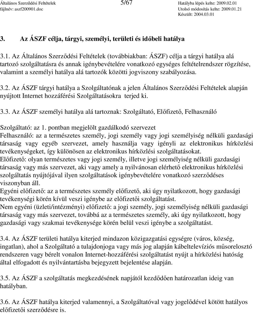 Az Általános Szerzıdési Feltételek (továbbiakban: ÁSZF) célja a tárgyi hatálya alá tartozó szolgáltatásra és annak igénybevételére vonatkozó egységes feltételrendszer rögzítése, valamint a személyi