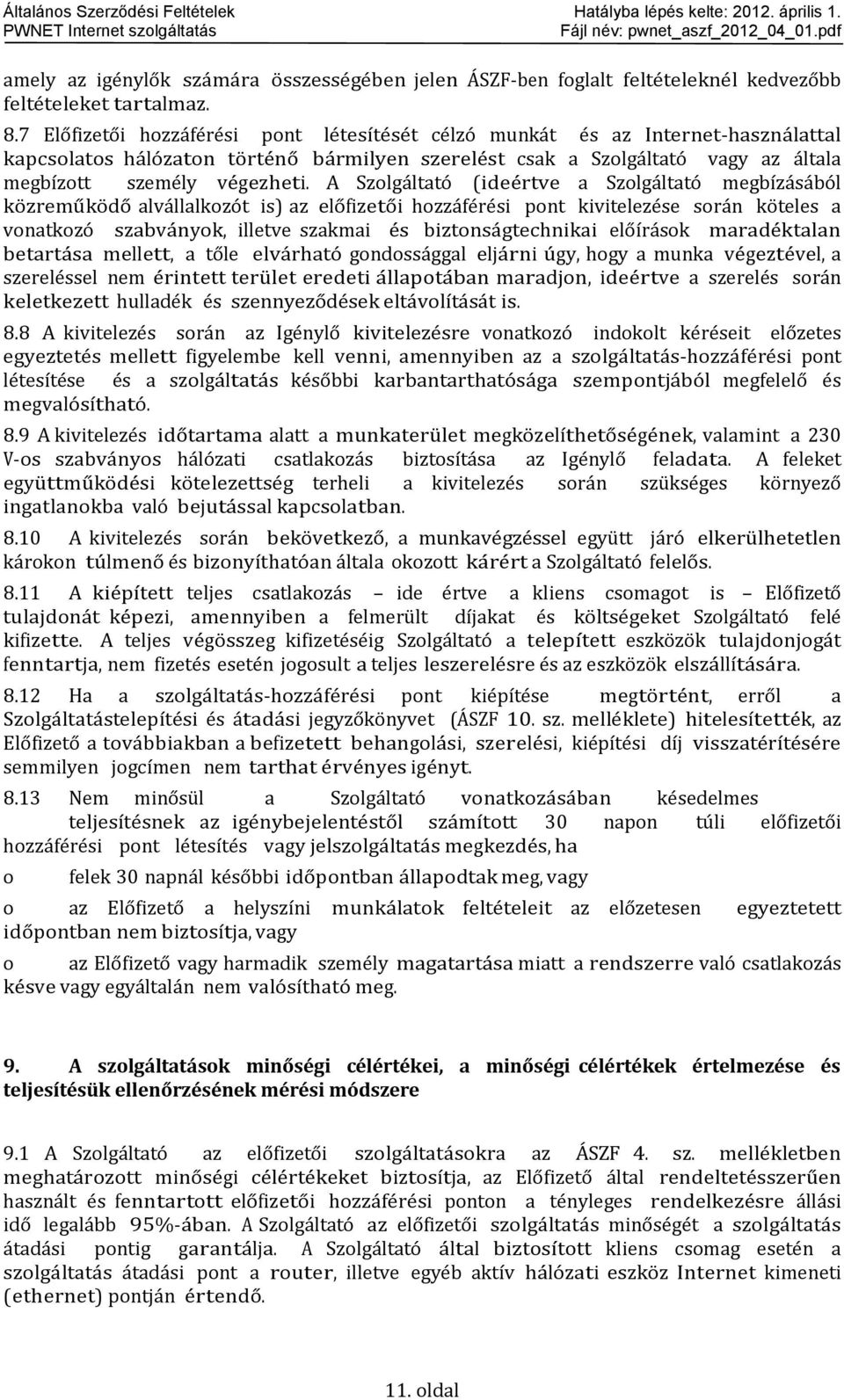 A Szlgáltató (ideértve a Szlgáltató megbízásából közreműködő alvállalkzót is) az előfizetői hzzáférési pnt kivitelezése srán köteles a vnatkzó szabványk, illetve szakmai és biztnságtechnikai előírásk