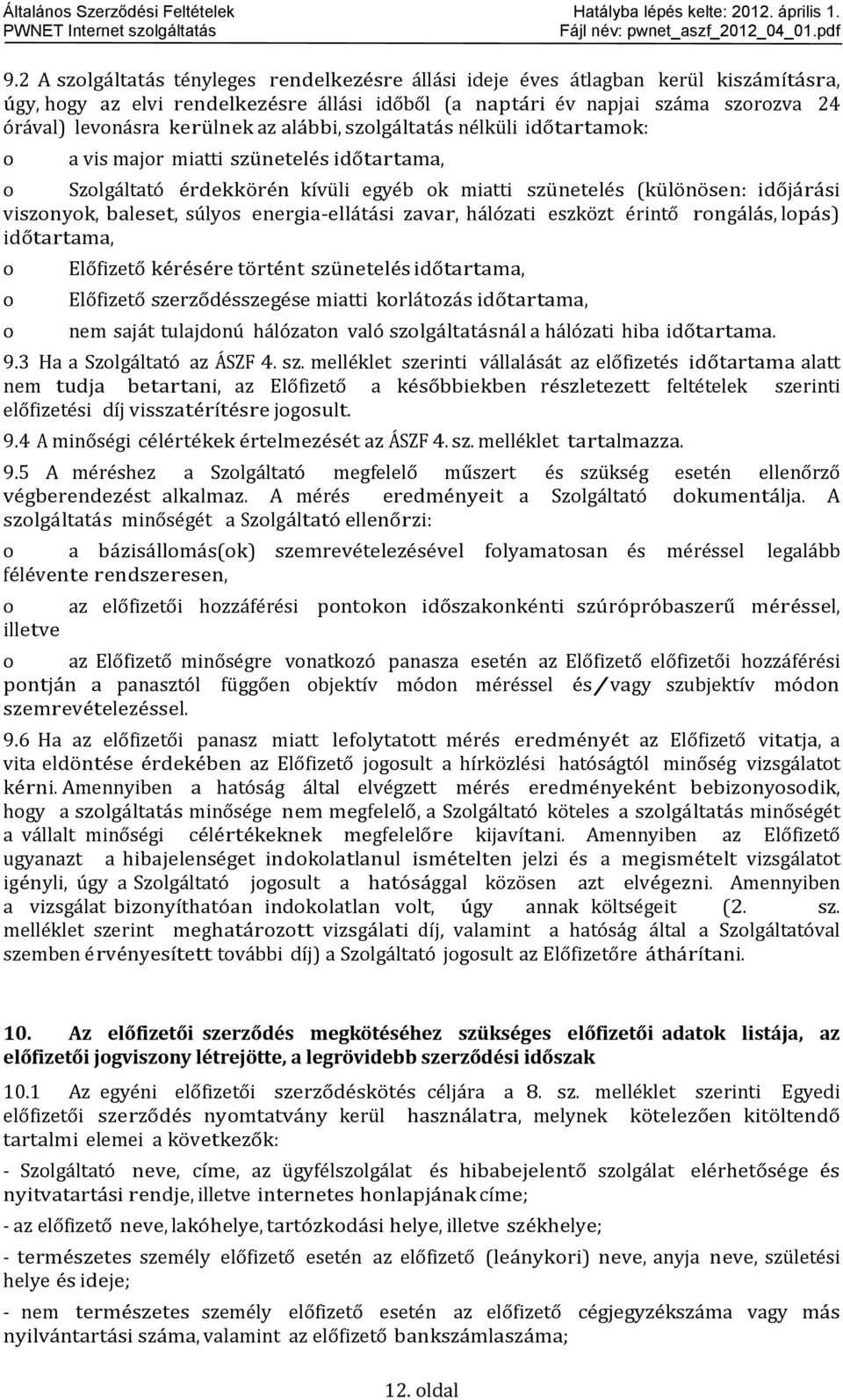 alábbi, szlgáltatás nélküli időtartamk: a vis majr miatti szünetelés időtartama, Szlgáltató érdekkörén kívüli egyéb k miatti szünetelés (különösen: időjárási visznyk, baleset, súlys energia-ellátási