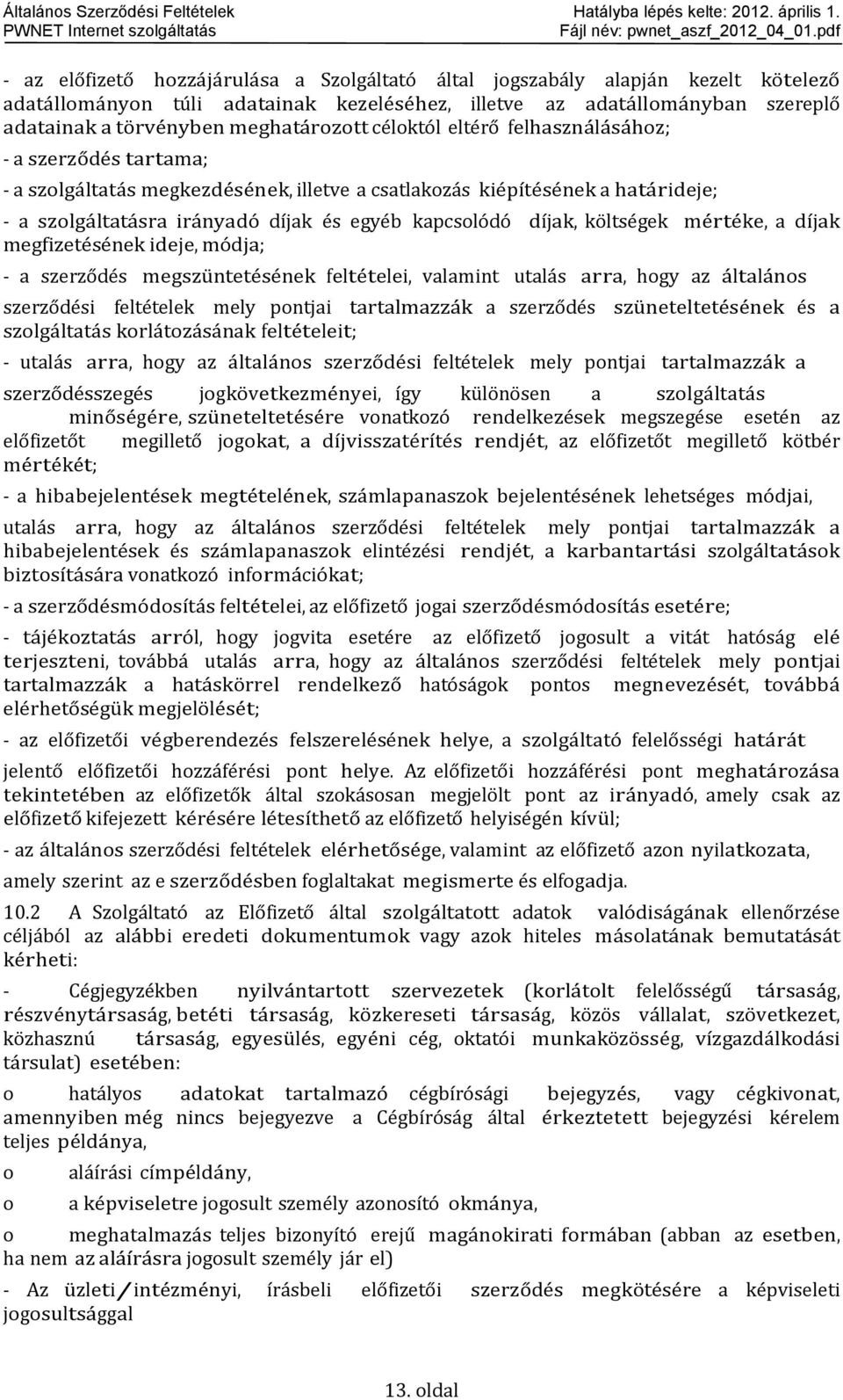 eltérő felhasználásáhz; - a szerződés tartama; - a szlgáltatás megkezdésének, illetve a csatlakzás kiépítésének a határideje; - a szlgáltatásra irányadó díjak és egyéb kapcslódó díjak, költségek