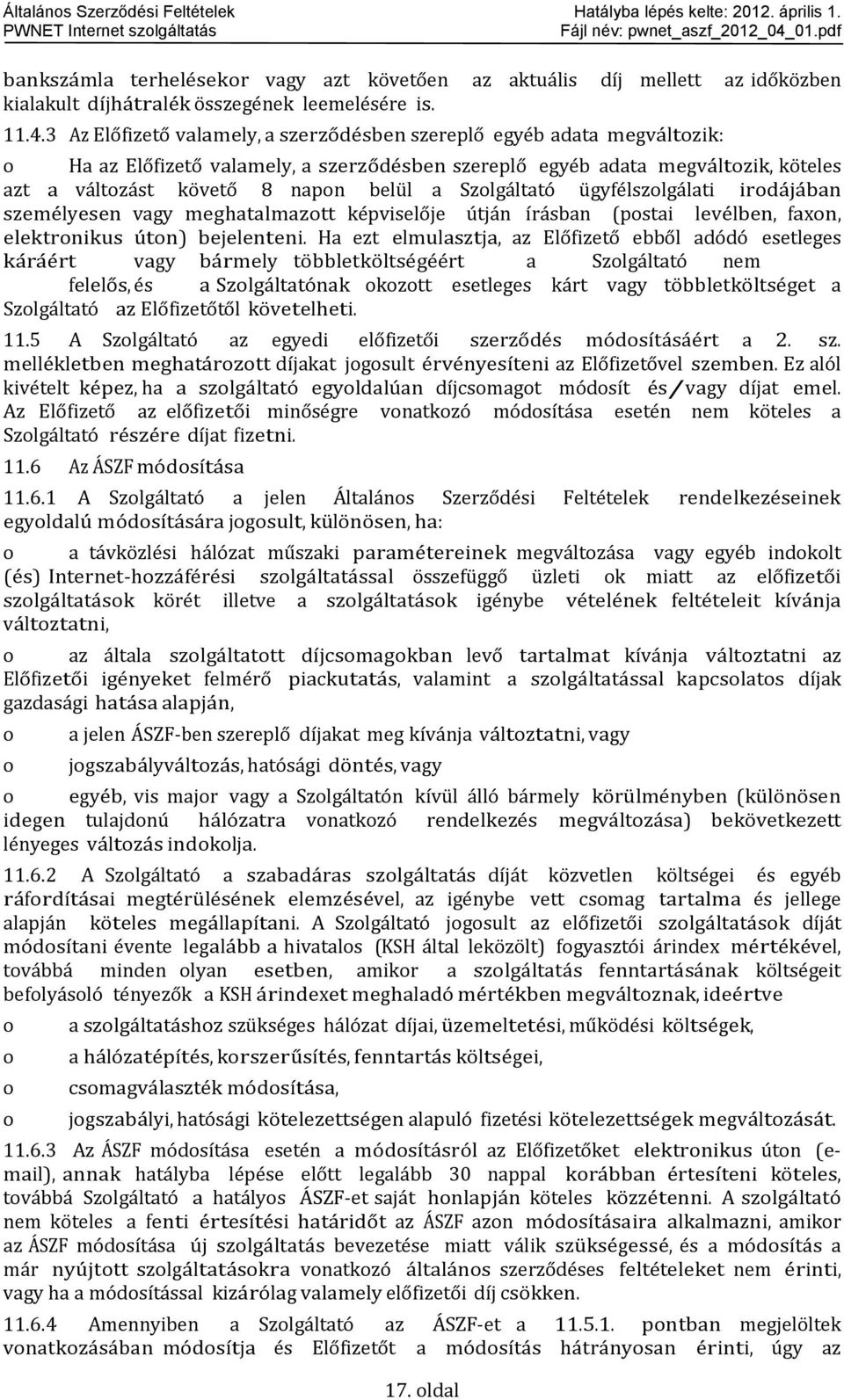 Szlgáltató ügyfélszlgálati irdájában személyesen vagy meghatalmaztt képviselője útján írásban (pstai levélben, faxn, elektrnikus útn) bejelenteni.