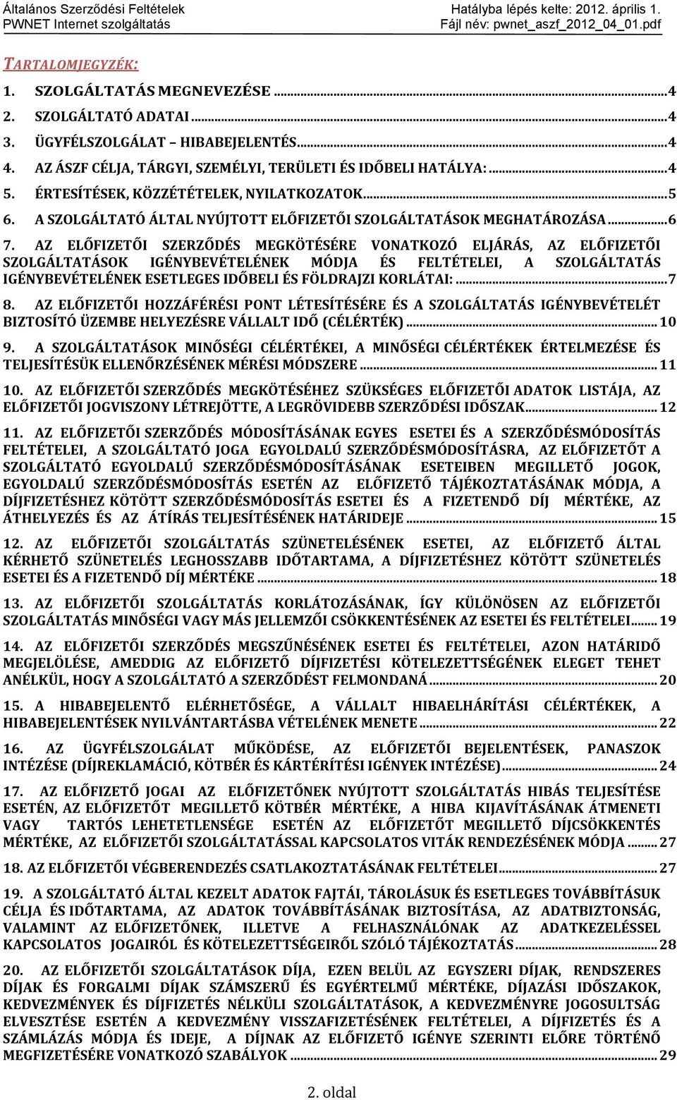 AZ ELŐFIZETŐI SZERZŐDÉS MEGKÖTÉSÉRE VONATKOZÓ ELJÁRÁS, AZ ELŐFIZETŐI SZOLGÁLTATÁSOK IGÉNYBEVÉTELÉNEK MÓDJA ÉS FELTÉTELEI, A SZOLGÁLTATÁS IGÉNYBEVÉTELÉNEK ESETLEGES IDŐBELI ÉS FÖLDRAJZI KORLÁTAI:... 7 8.