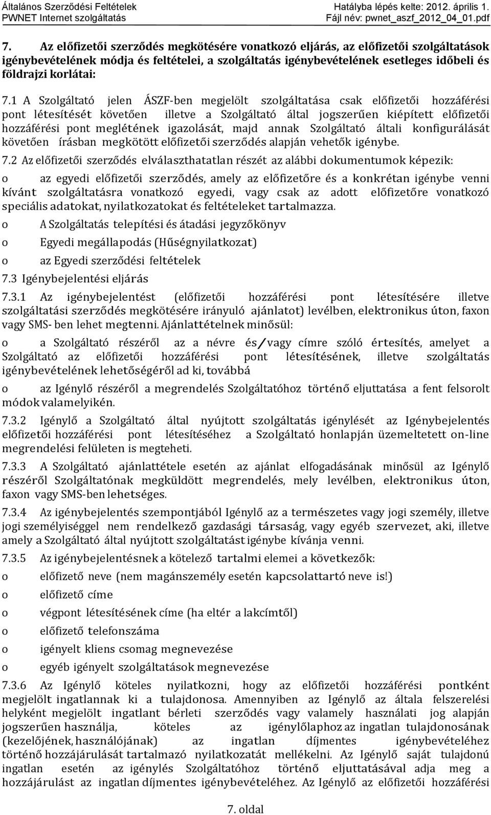 1 A Szlgáltató jelen ÁSZF-ben megjelölt szlgáltatása csak előfizetői hzzáférési pnt létesítését követően illetve a Szlgáltató által jgszerűen kiépített előfizetői hzzáférési pnt meglétének igazlását,