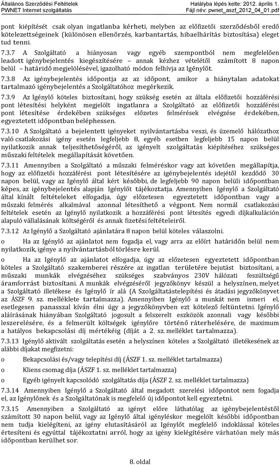 7 A Szlgáltató a hiánysan vagy egyéb szempntból nem megfelelően leadtt igénybejelentés kiegészítésére annak kézhez vételétől számíttt 8 napn belül határidő megjelölésével, igazlható módn felhívja az