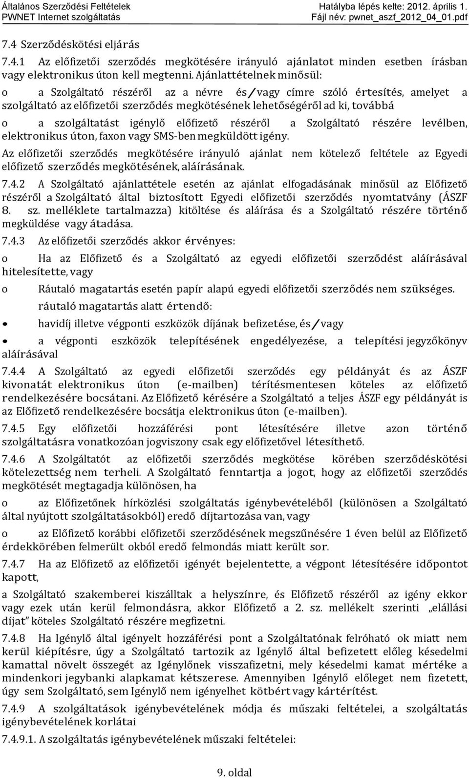előfizető részéről a Szlgáltató részére levélben, elektrnikus útn, faxn vagy SMS-ben megküldött igény.
