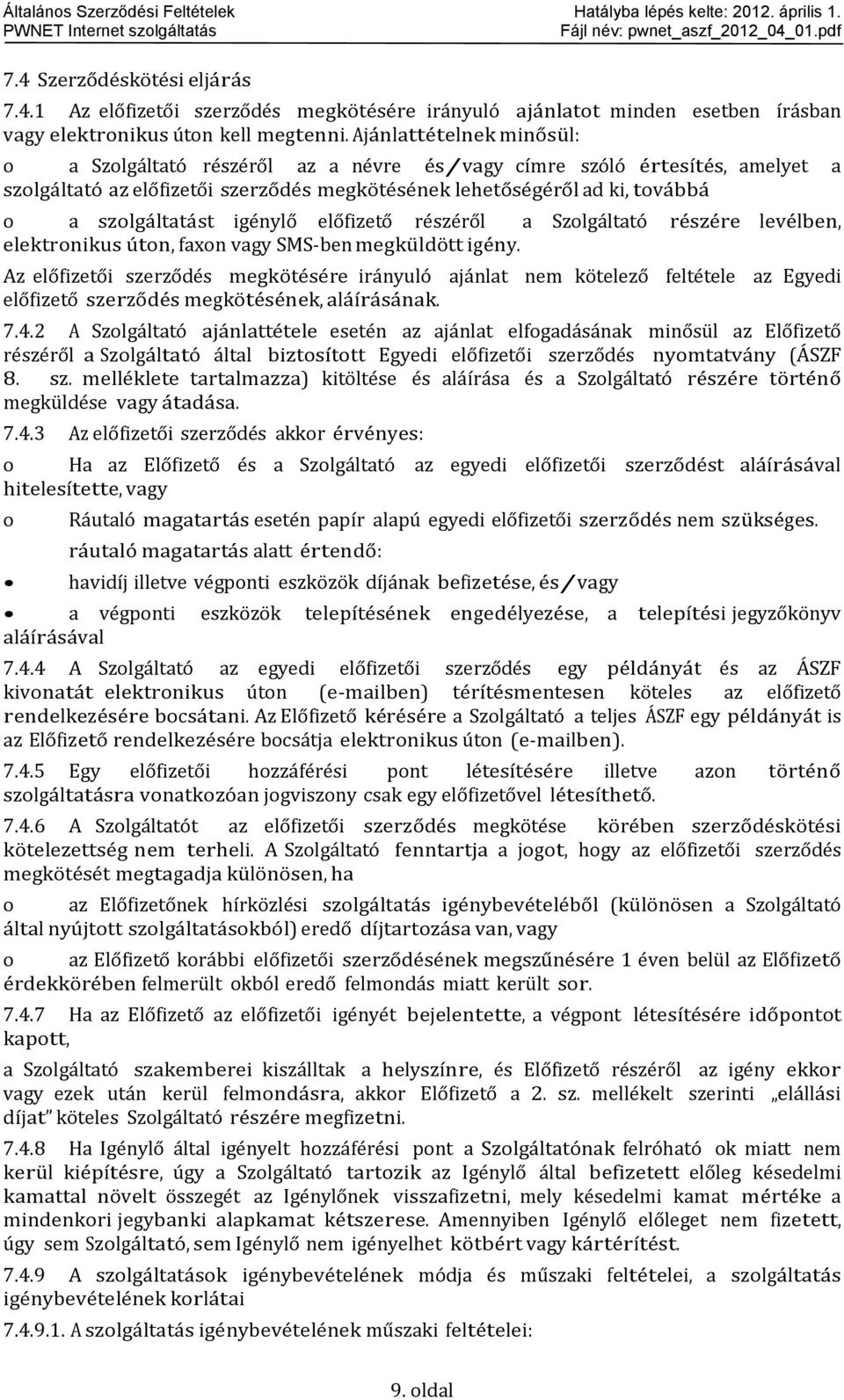 előfizető részéről a Szlgáltató részére levélben, elektrnikus útn, faxn vagy SMS-ben megküldött igény.